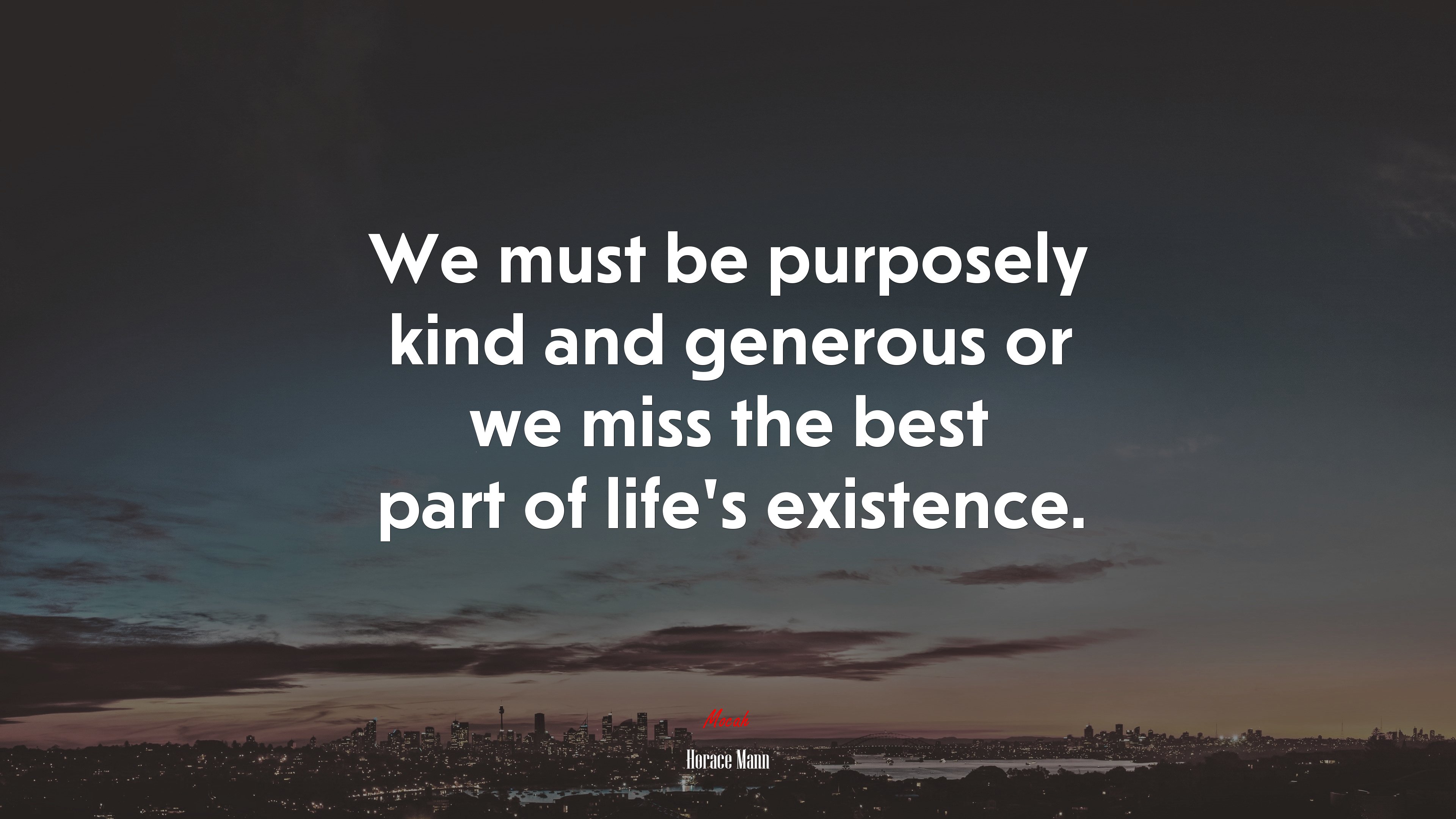We must be purposely kind and generous or we miss the best part of life’s existence. | Horace Mann quote HD Wallpaper