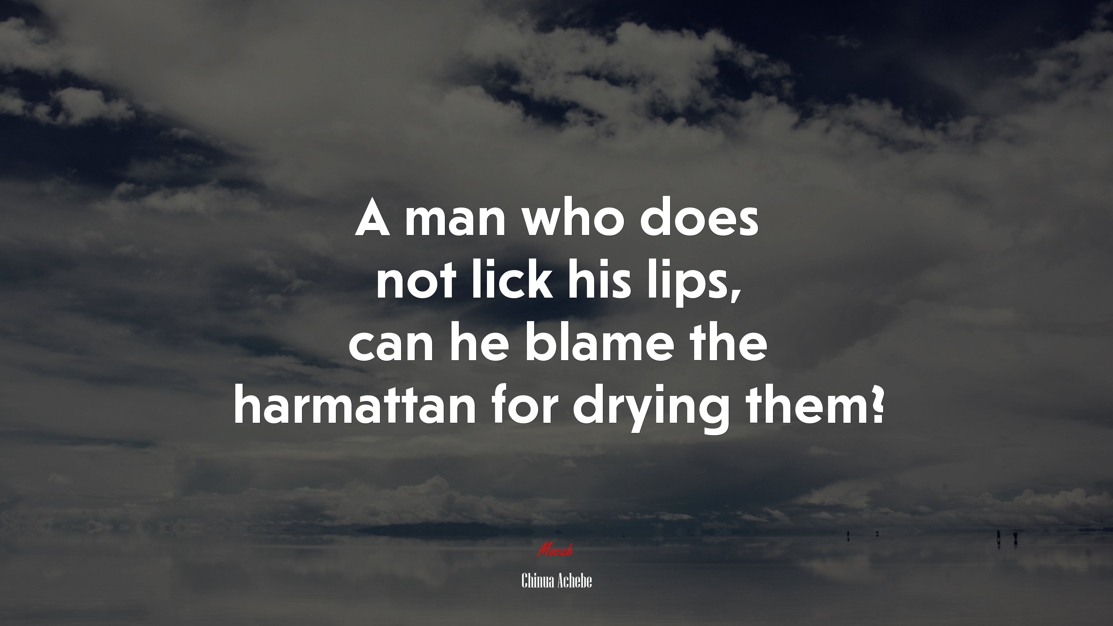 A man who does not lick his lips, can he blame the harmattan for drying them? | Chinua Achebe quote HD Wallpaper