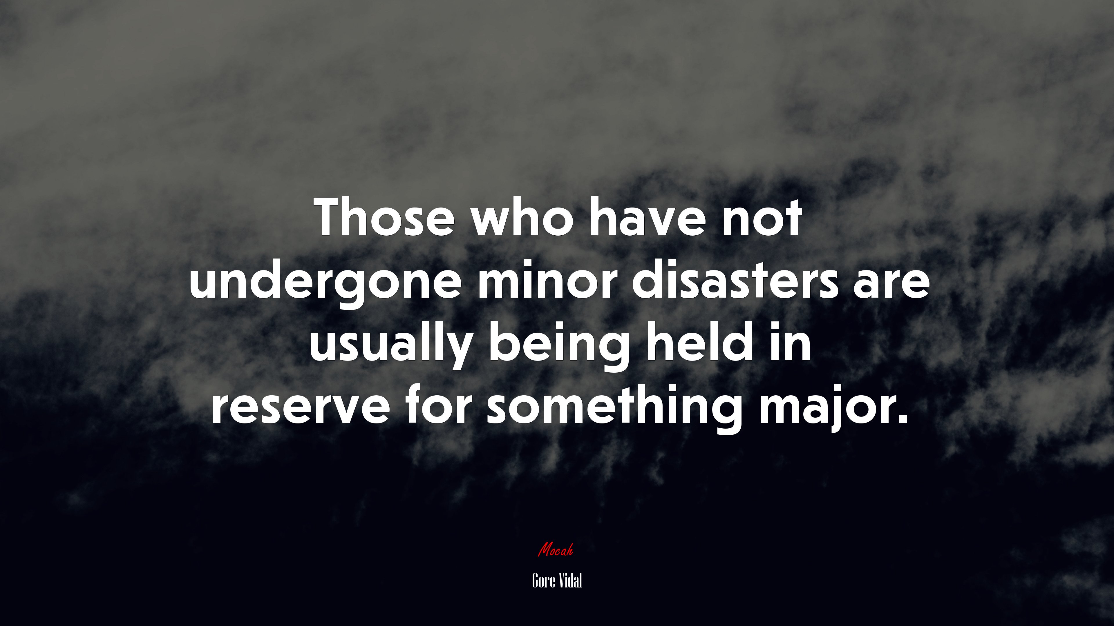 Those who have not undergone minor disasters are usually being held in reserve for something major. | Gore Vidal quote HD Wallpaper