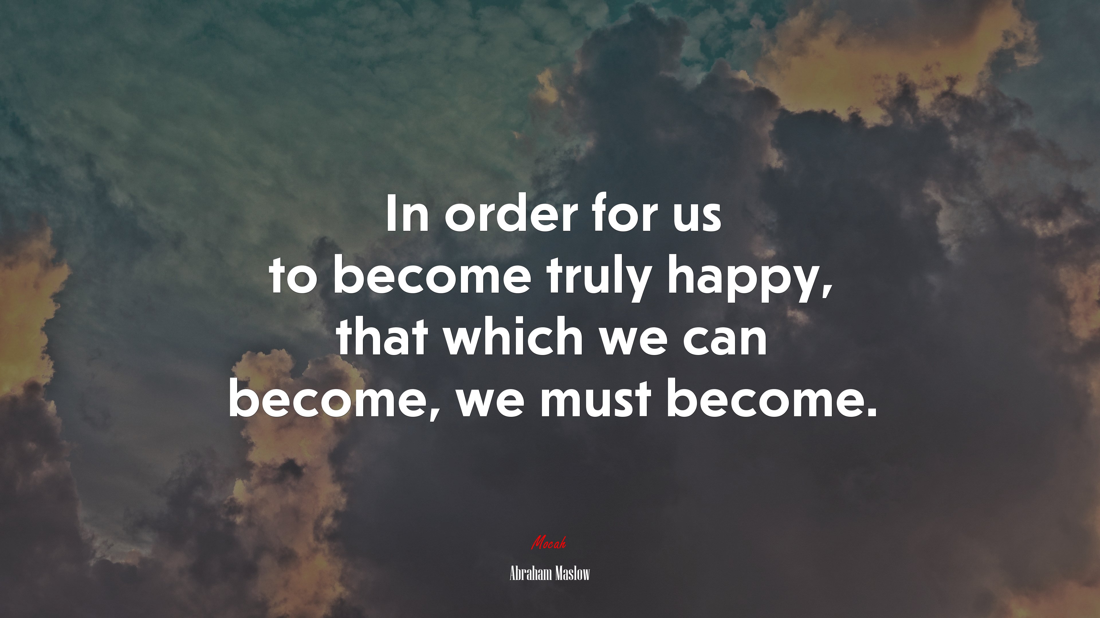 In order for us to become truly happy, that which we can become, we must become. | Abraham Maslow quote HD Wallpaper