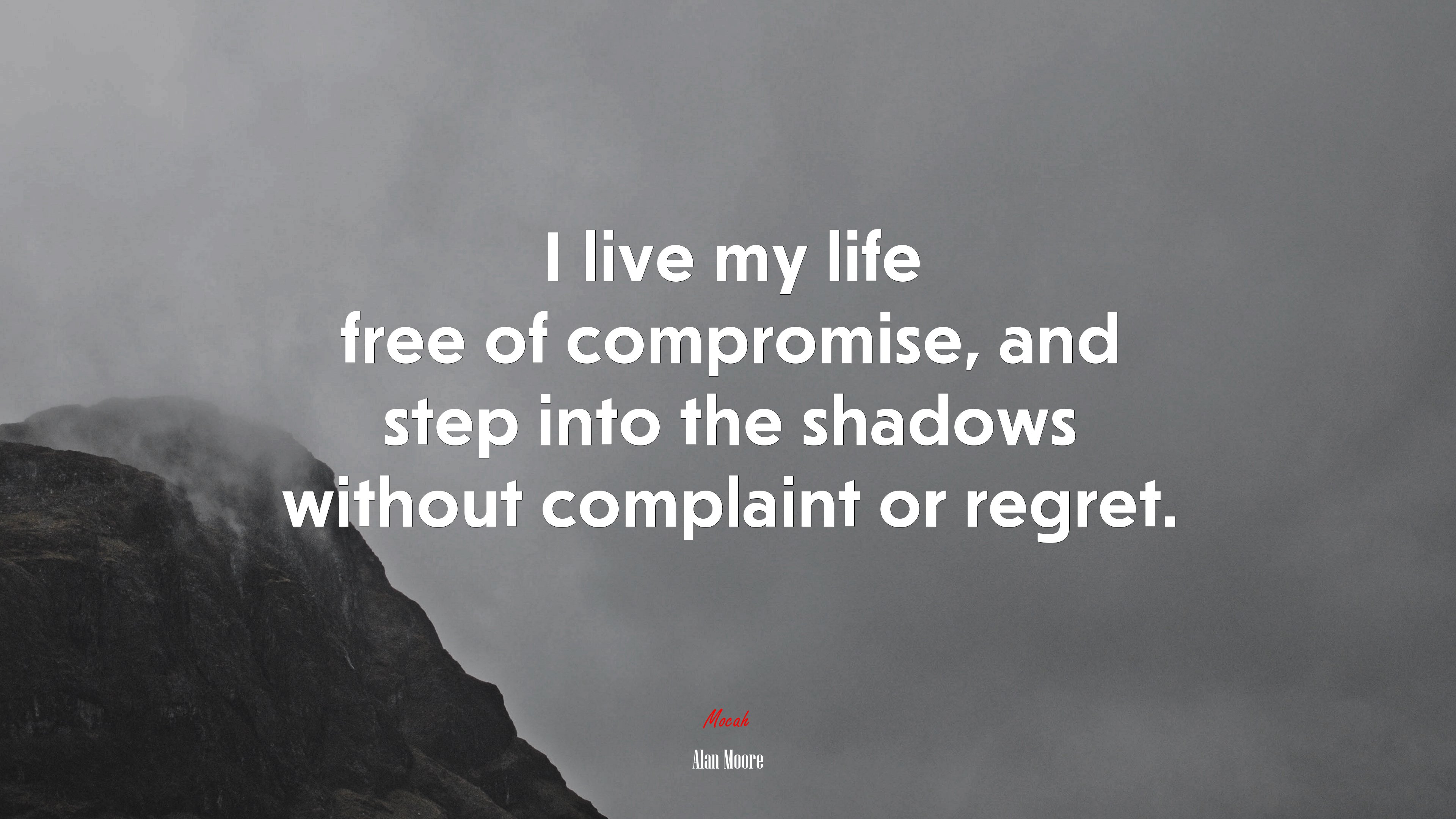 I live my life free of compromise, and step into the shadows without complaint or regret. | Alan Moore quote HD Wallpaper
