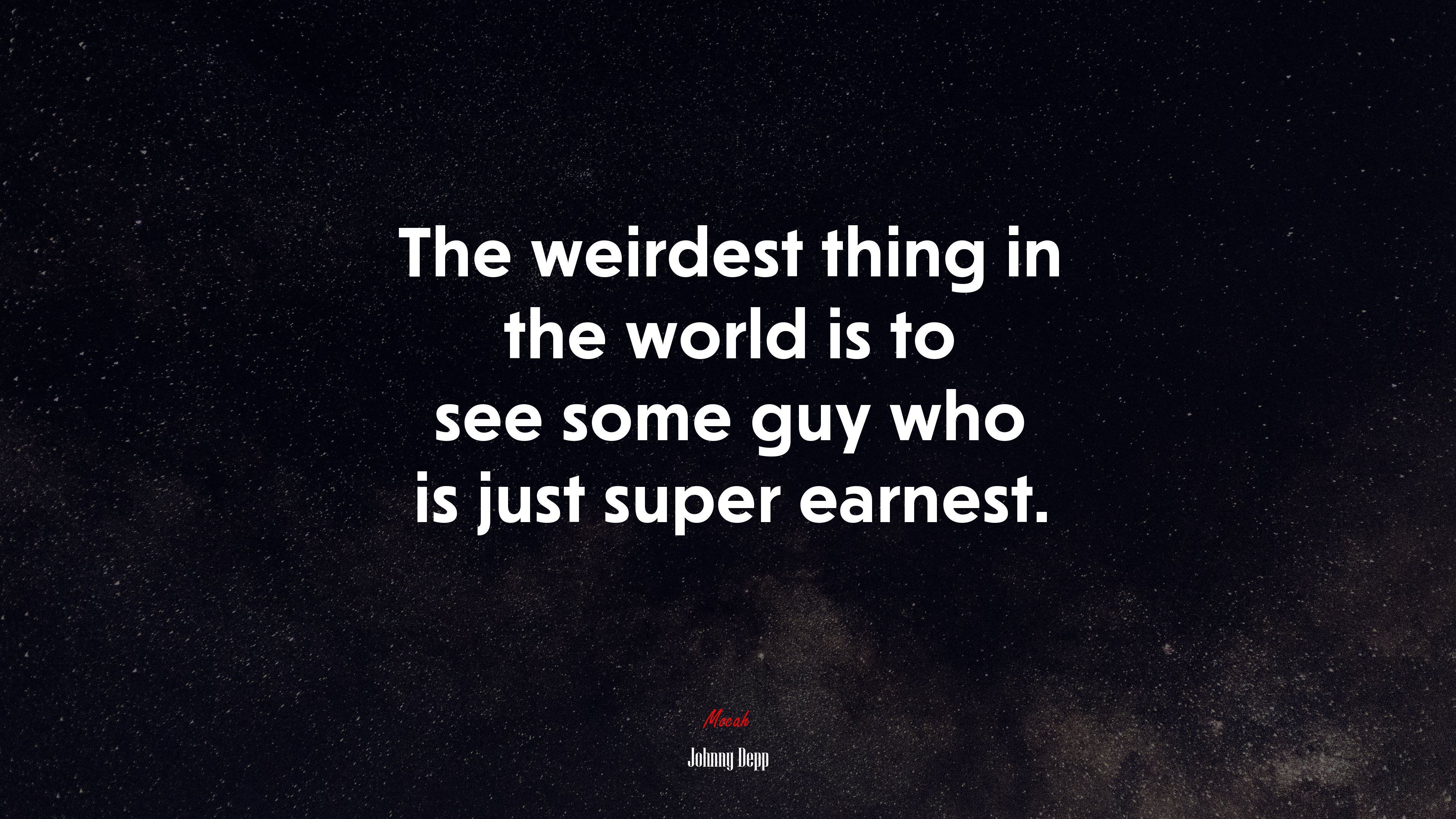 The weirdest thing in the world is to see some guy who is just super earnest. | Johnny Depp quote HD Wallpaper