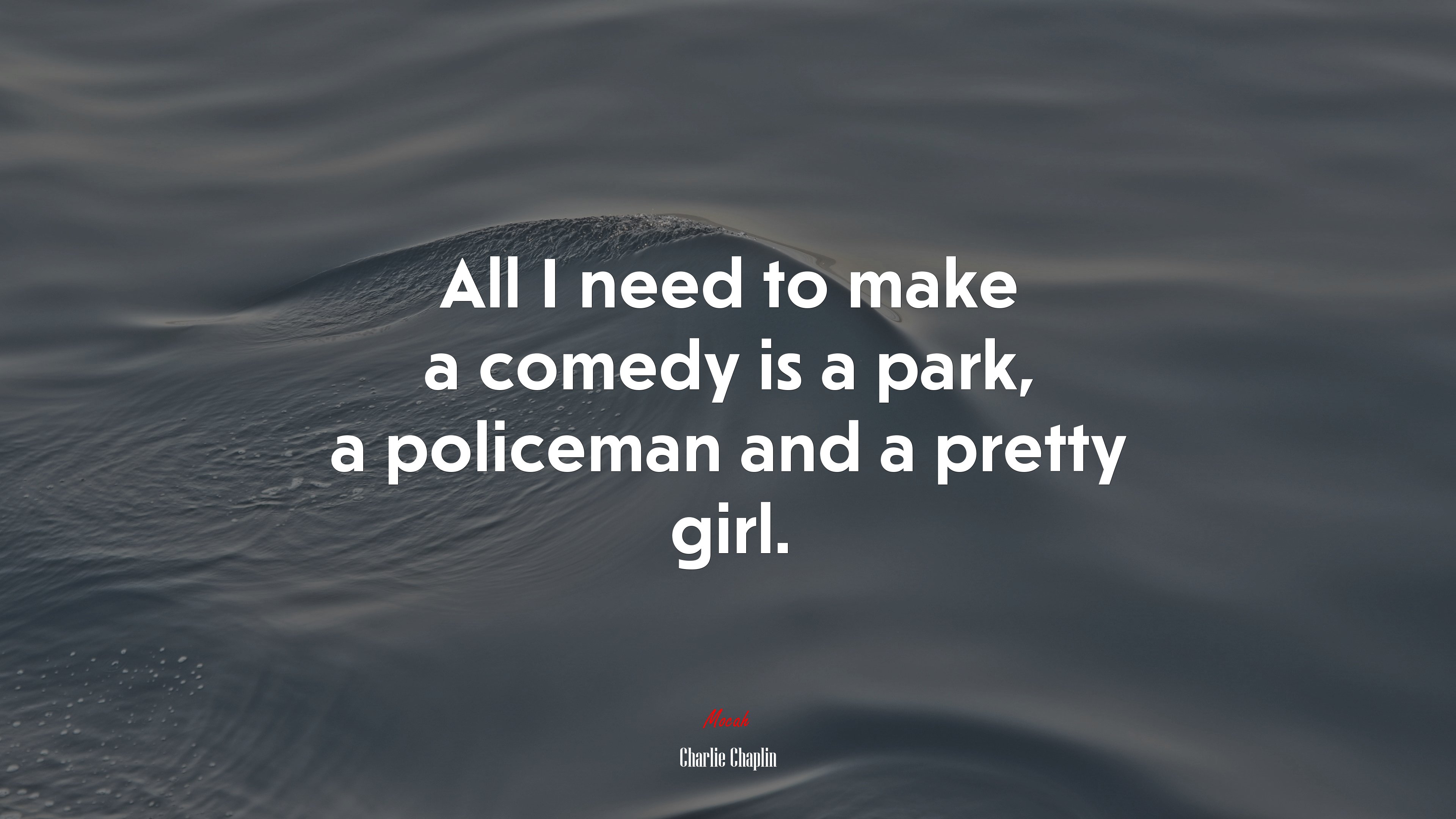All I need to make a comedy is a park, a policeman and a pretty girl. | Charlie Chaplin quote HD Wallpaper