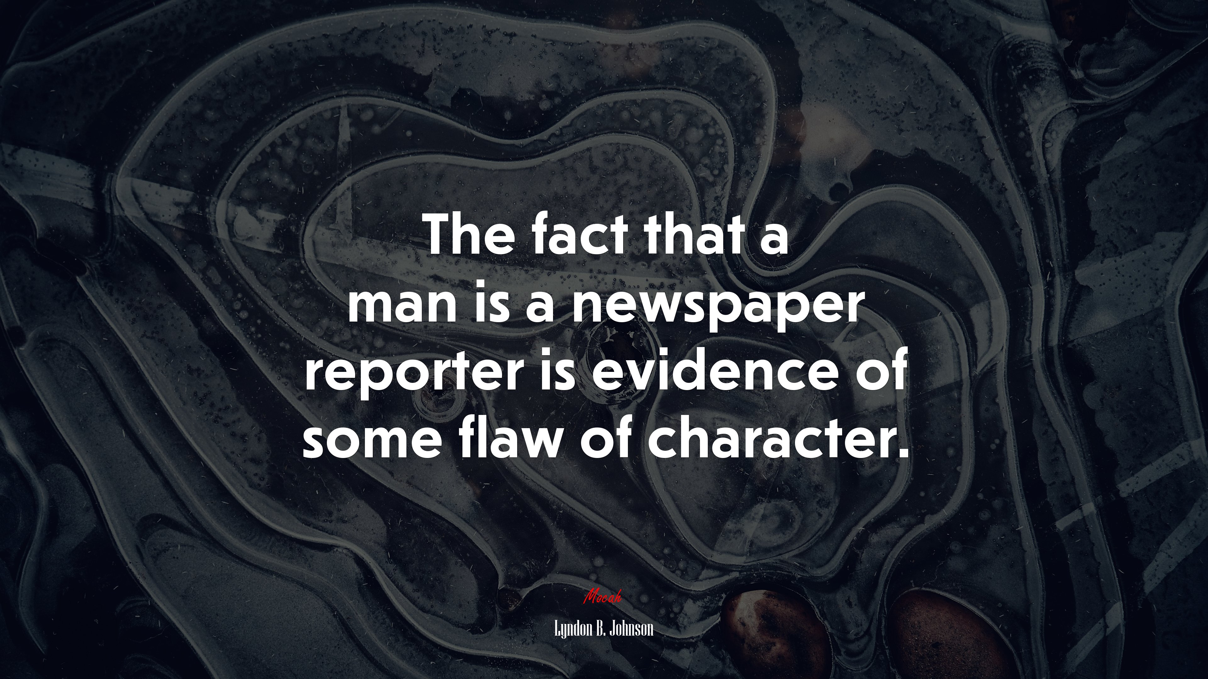 The fact that a man is a newspaper reporter is evidence of some flaw of character. | Lyndon B. Johnson quote HD Wallpaper