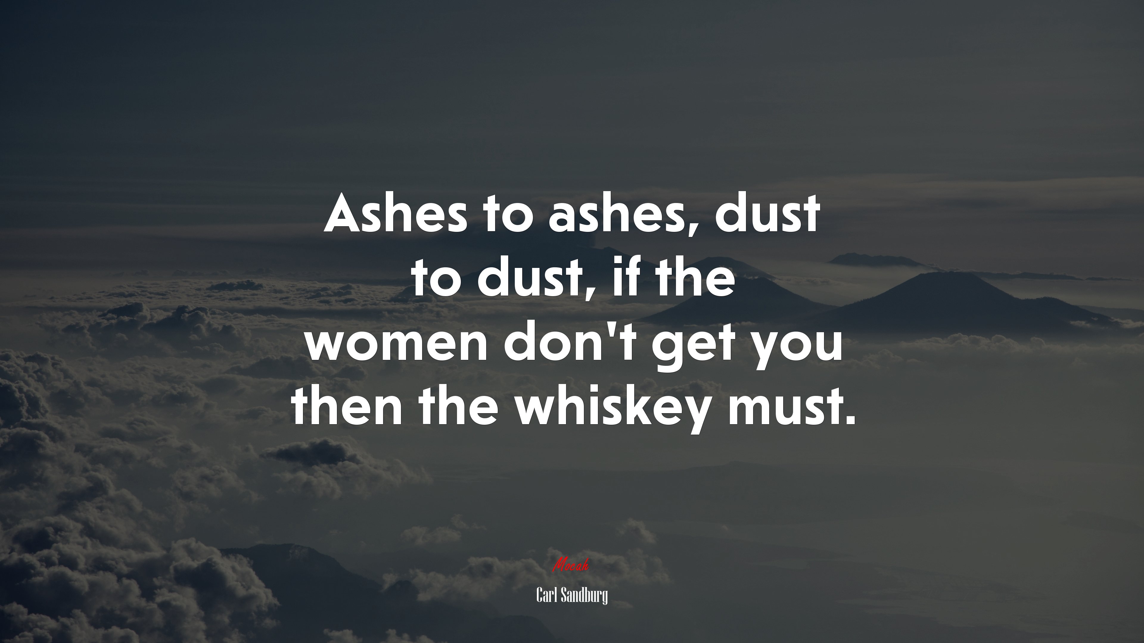 Ashes to ashes, dust to dust, if the women don’t get you then the whiskey must. | Carl Sandburg quote HD Wallpaper