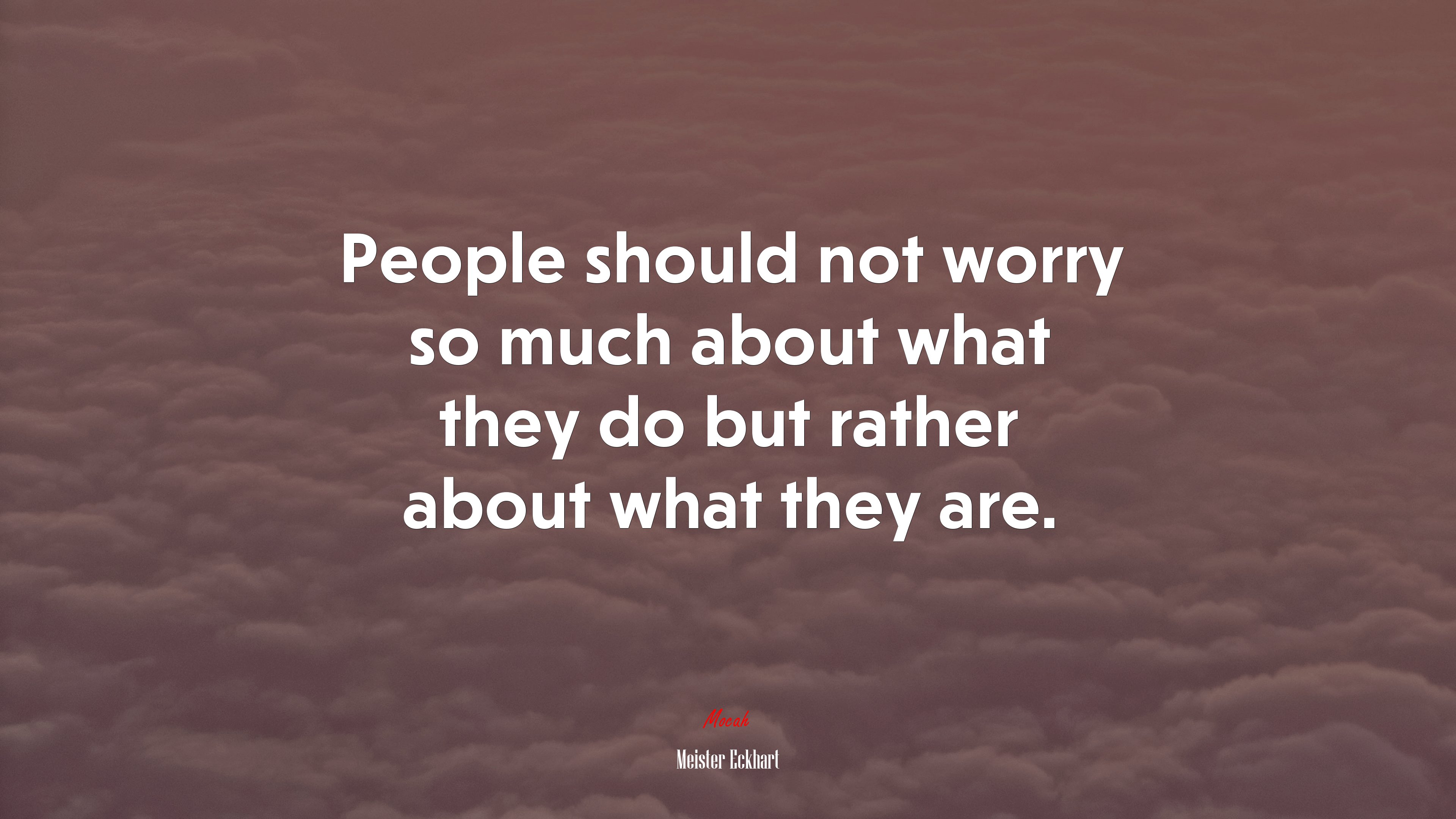 People should not worry so much about what they do but rather about what they are. | Meister Eckhart quote HD Wallpaper