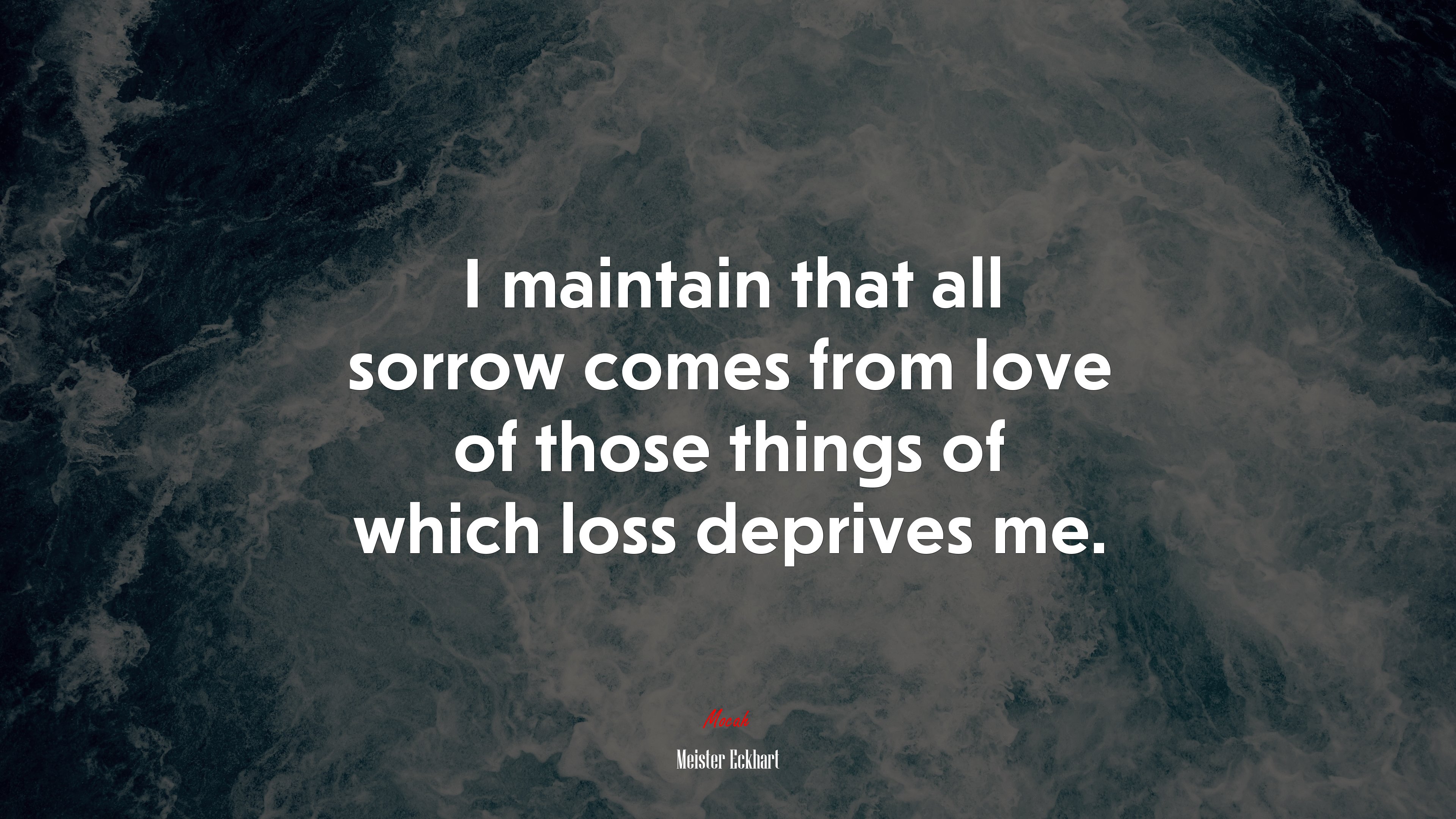 I maintain that all sorrow comes from love of those things of which loss deprives me. | Meister Eckhart quote HD Wallpaper