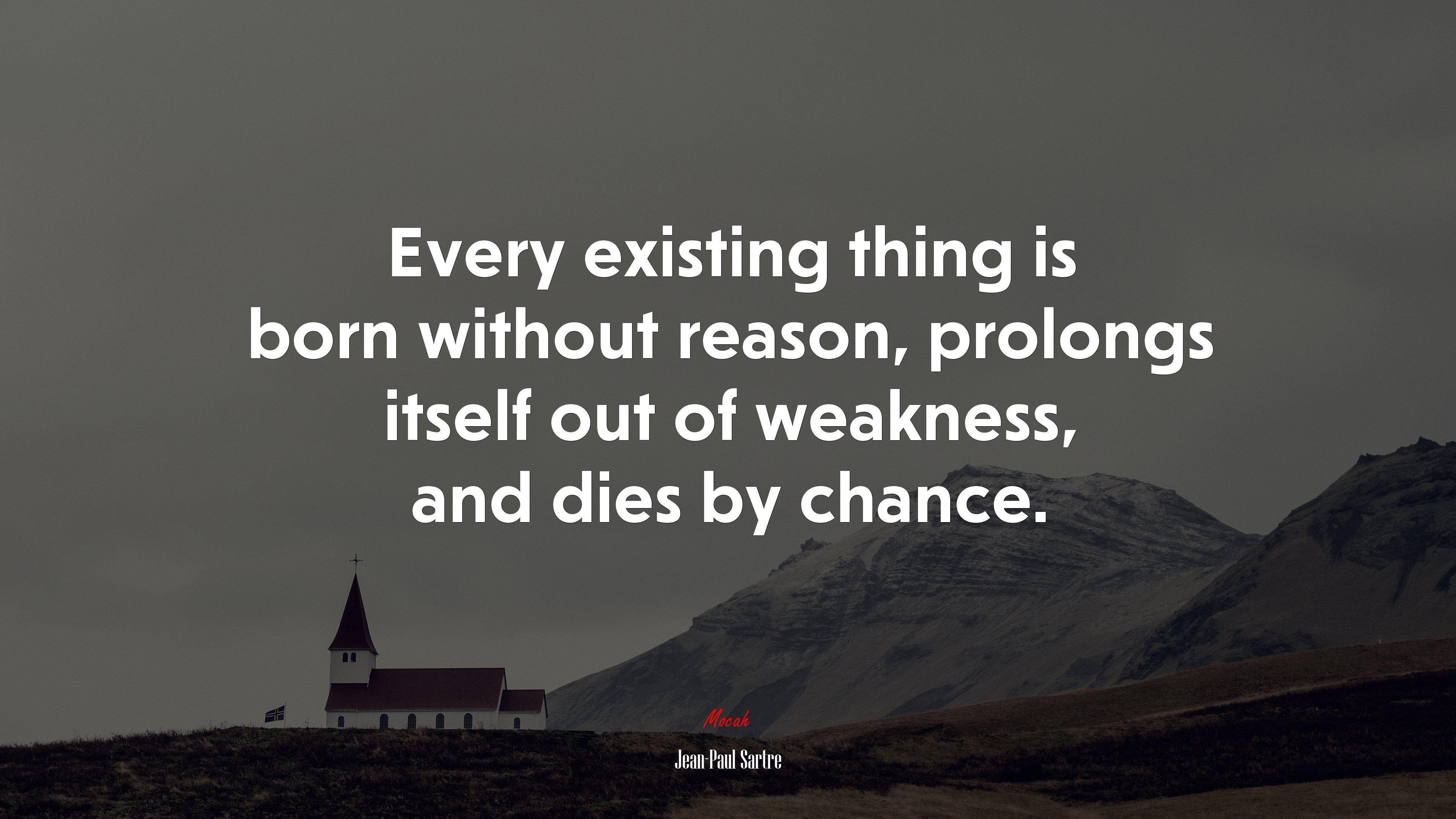 Every existing thing is born without reason, prolongs itself out of weakness, and dies by chance. | Jean-Paul Sartre quote HD Wallpaper