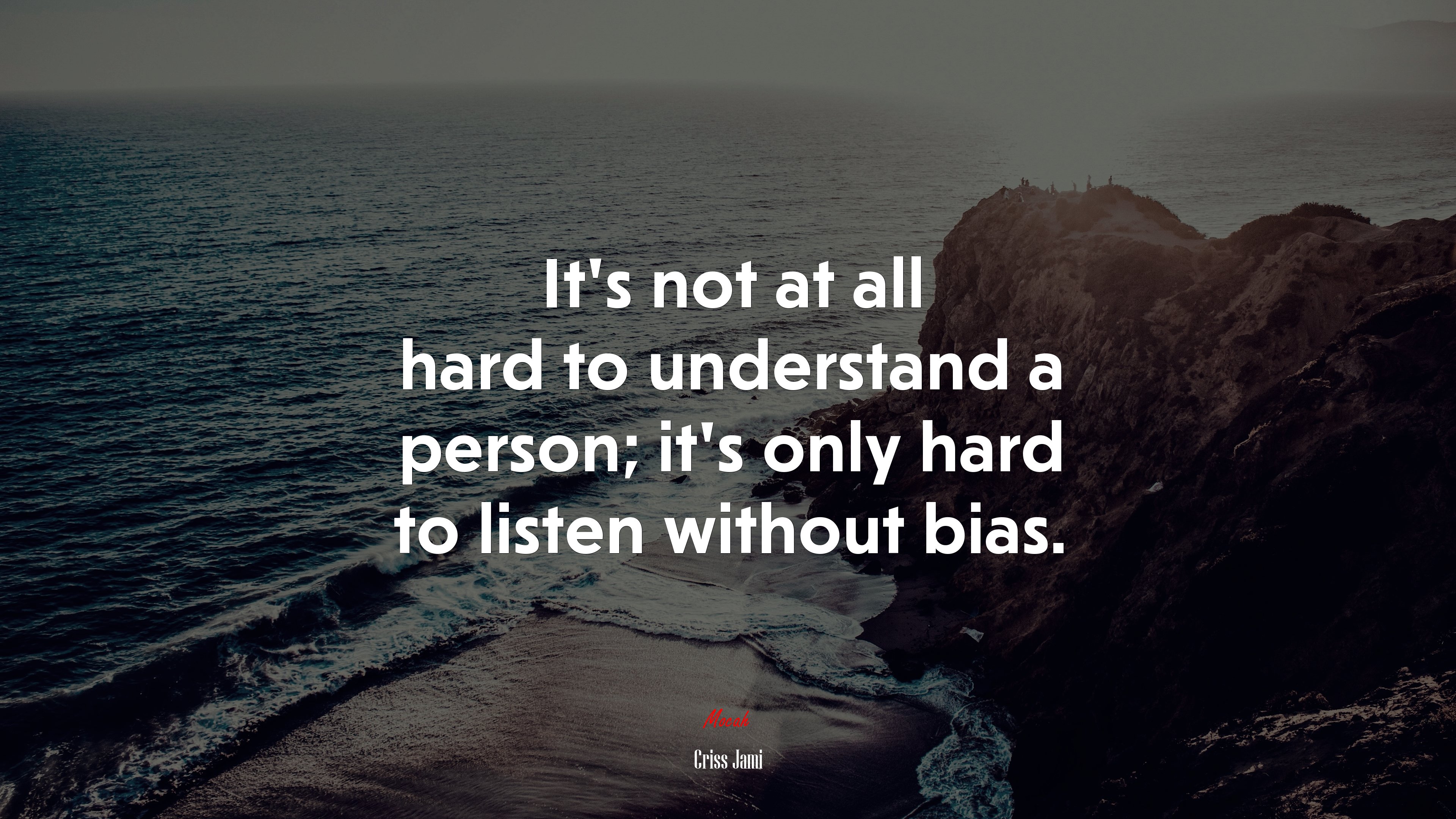 It’s not at all hard to understand a person; it’s only hard to listen without bias. | Criss Jami quote HD Wallpaper