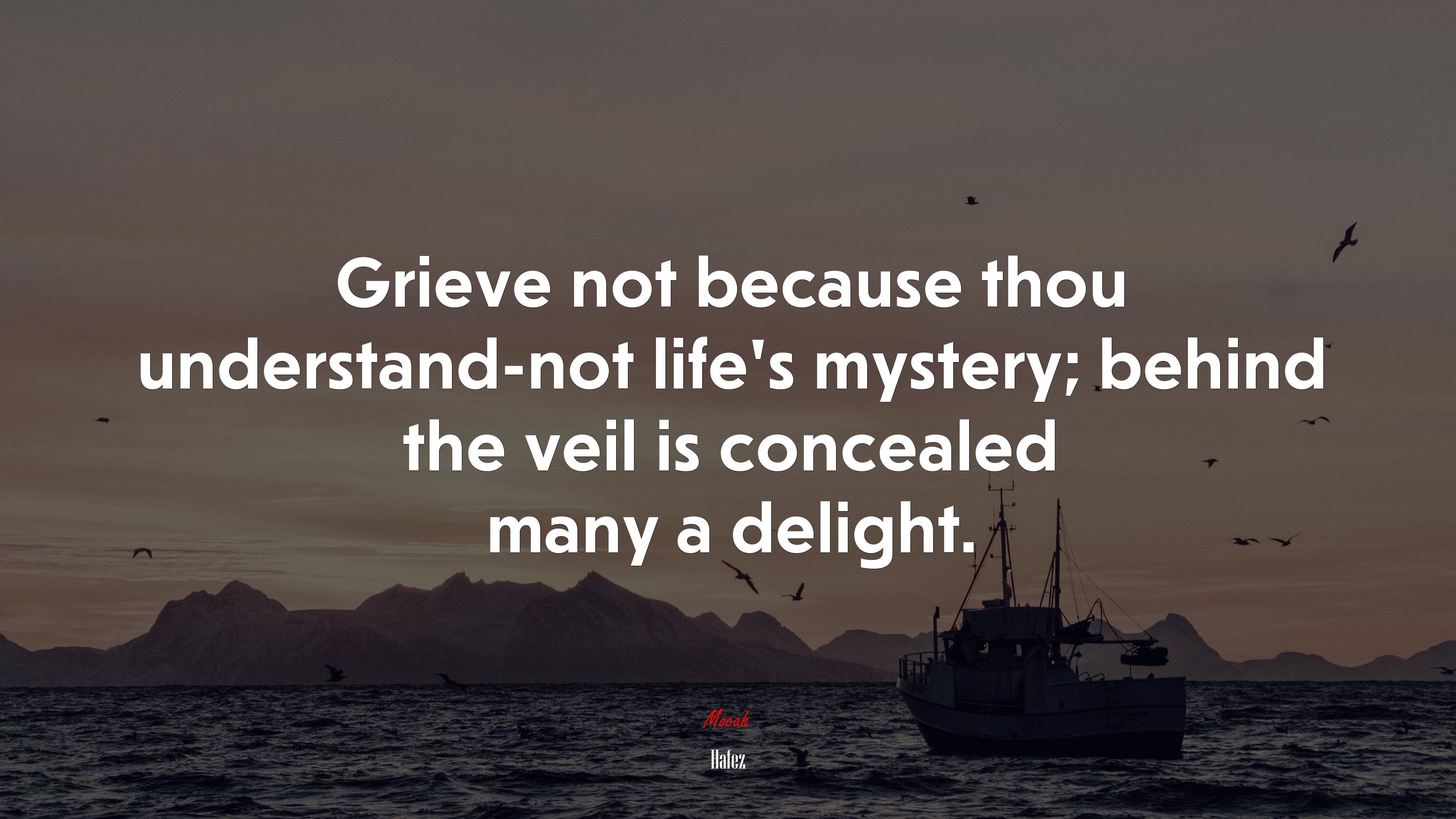 Grieve not because thou understand-not life’s mystery; behind the veil is concealed many a delight. | Hafez quote HD Wallpaper