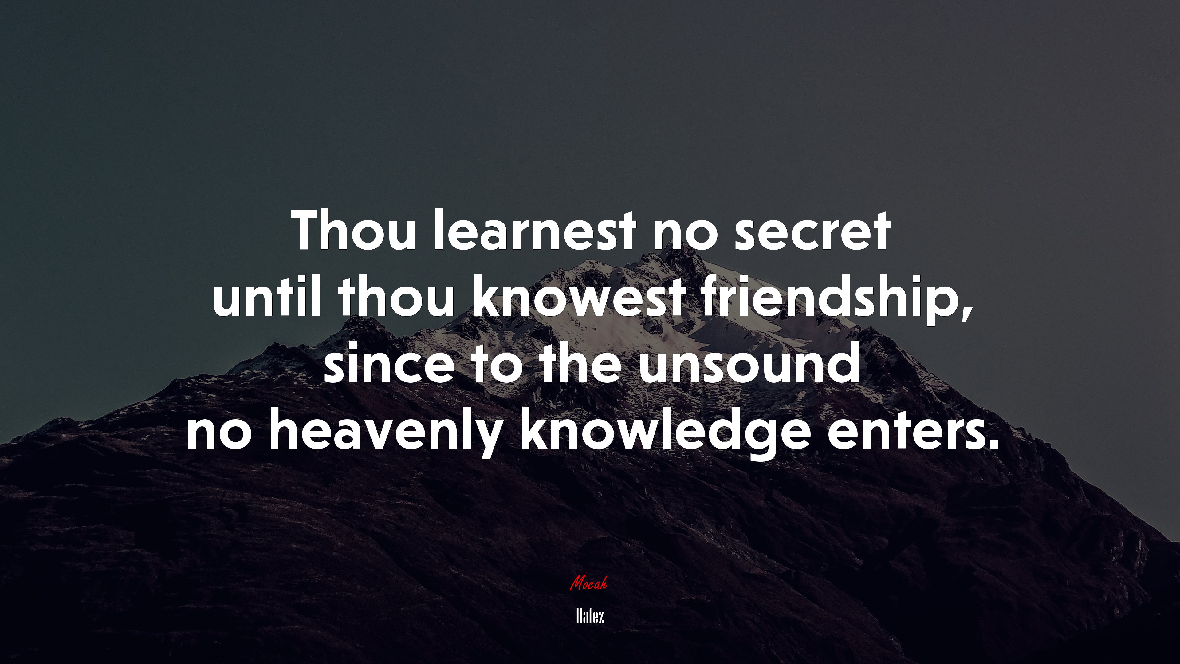Thou learnest no secret until thou knowest friendship, since to the unsound no heavenly knowledge enters. | Hafez quote HD Wallpaper