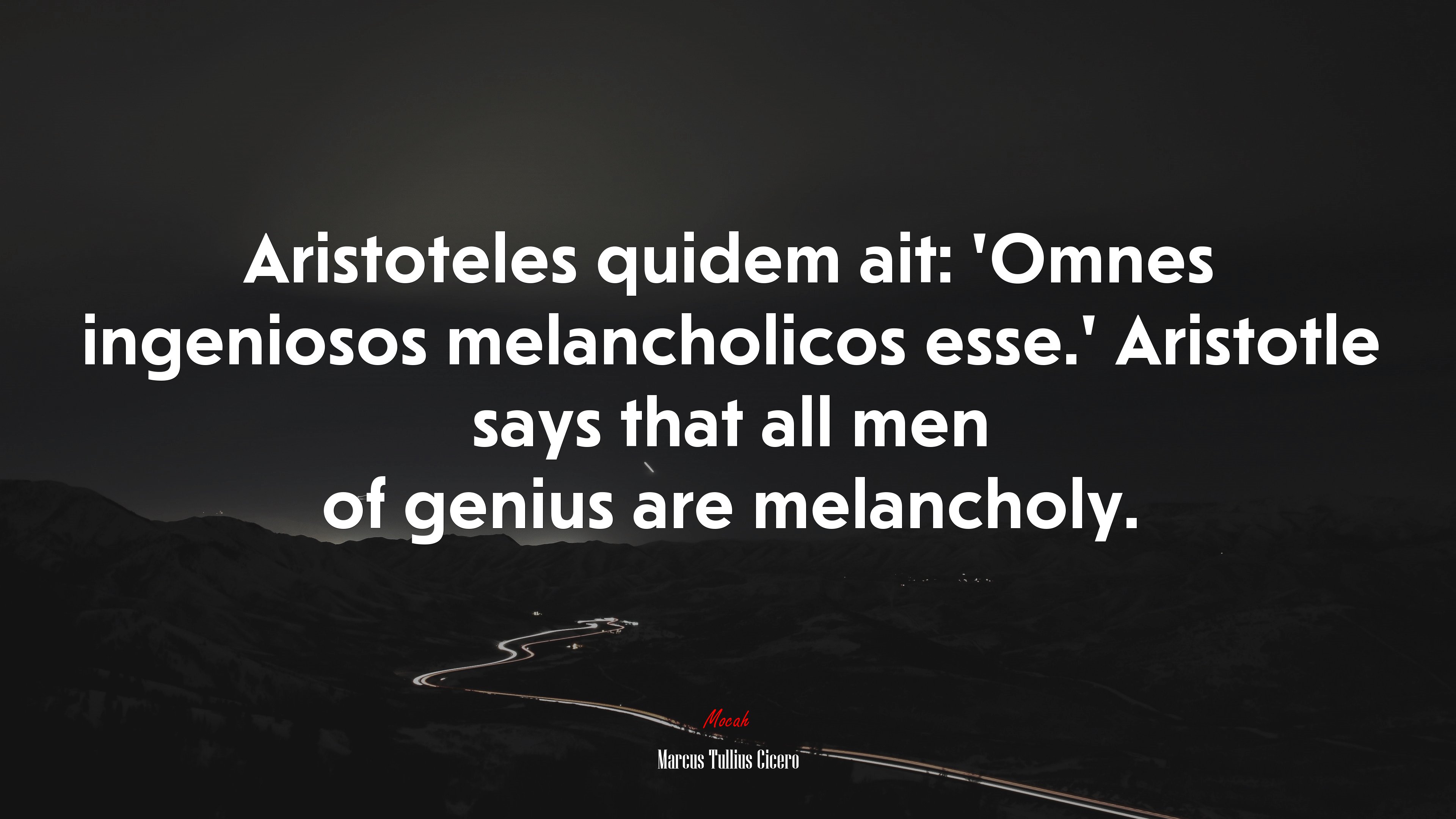 Aristoteles quidem ait: ‘Omnes ingeniosos melancholicos esse.’ Aristotle says that all men of genius are melancholy. | Marcus Tullius Cicero quote HD Wallpaper