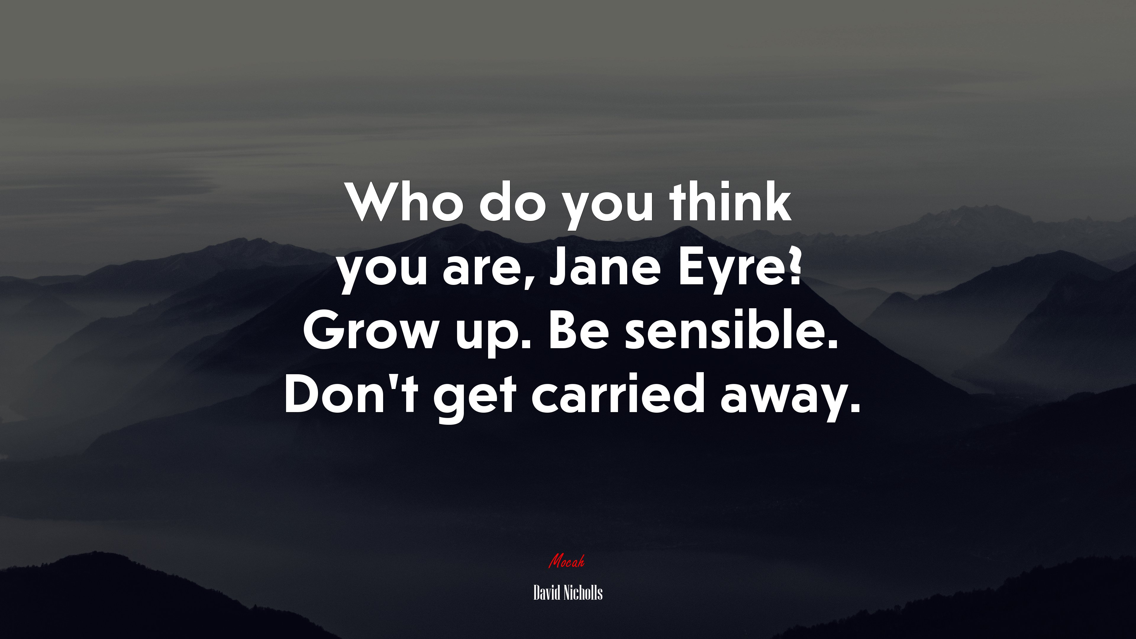 Who do you think you are, Jane Eyre? Grow up. Be sensible. Don’t get carried away. | David Nicholls quote HD Wallpaper