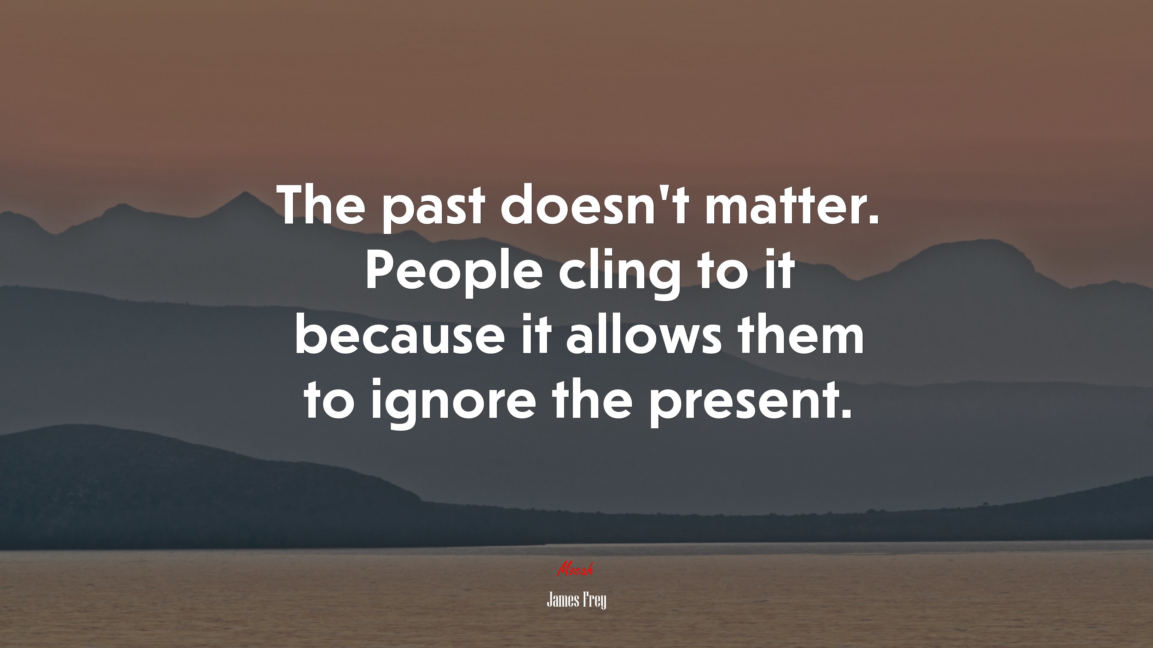 The past doesn’t matter. People cling to it because it allows them to ignore the present. | James Frey quote HD Wallpaper