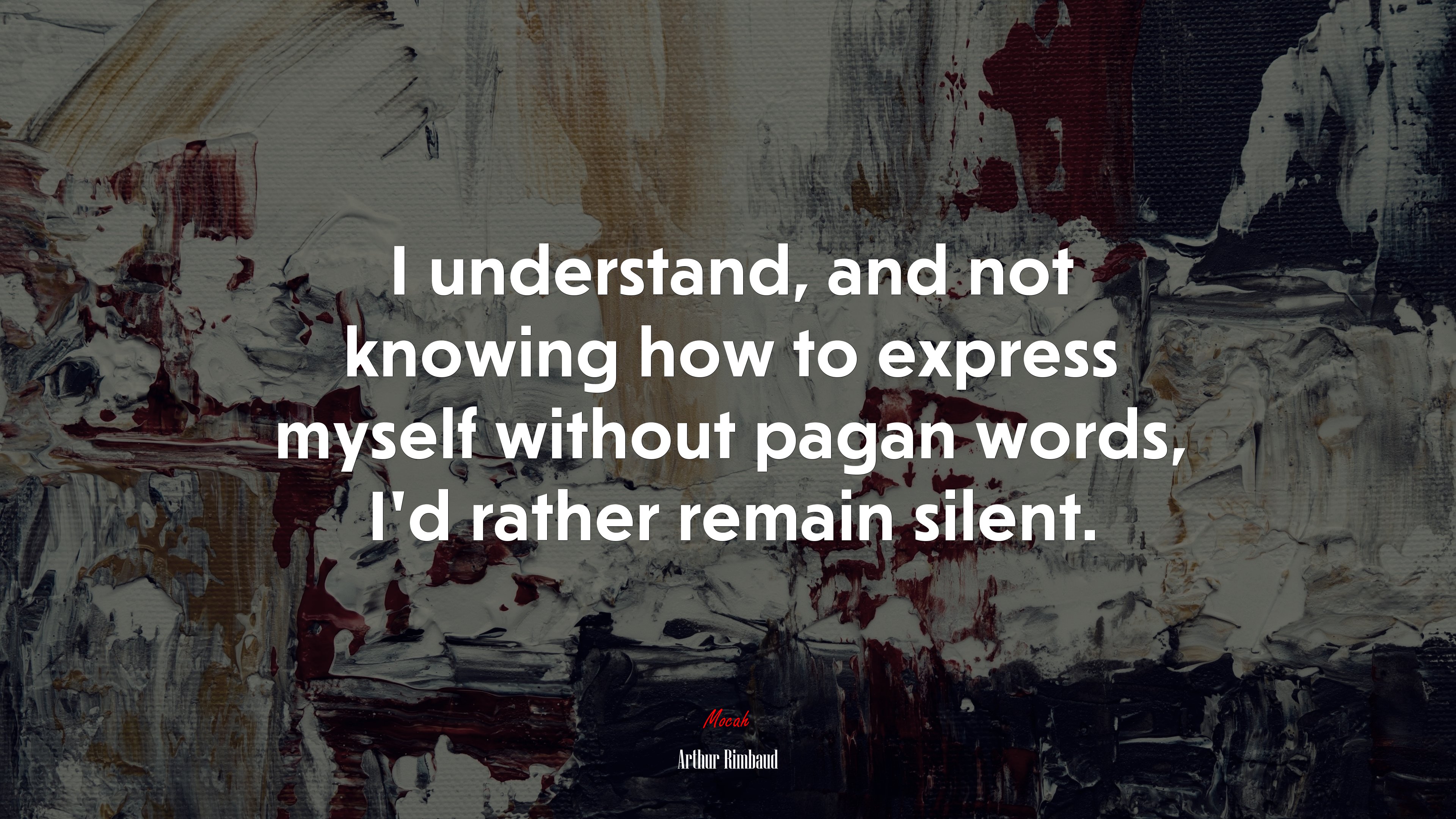 I understand, and not knowing how to express myself without pagan words, I’d rather remain silent. | Arthur Rimbaud quote HD Wallpaper