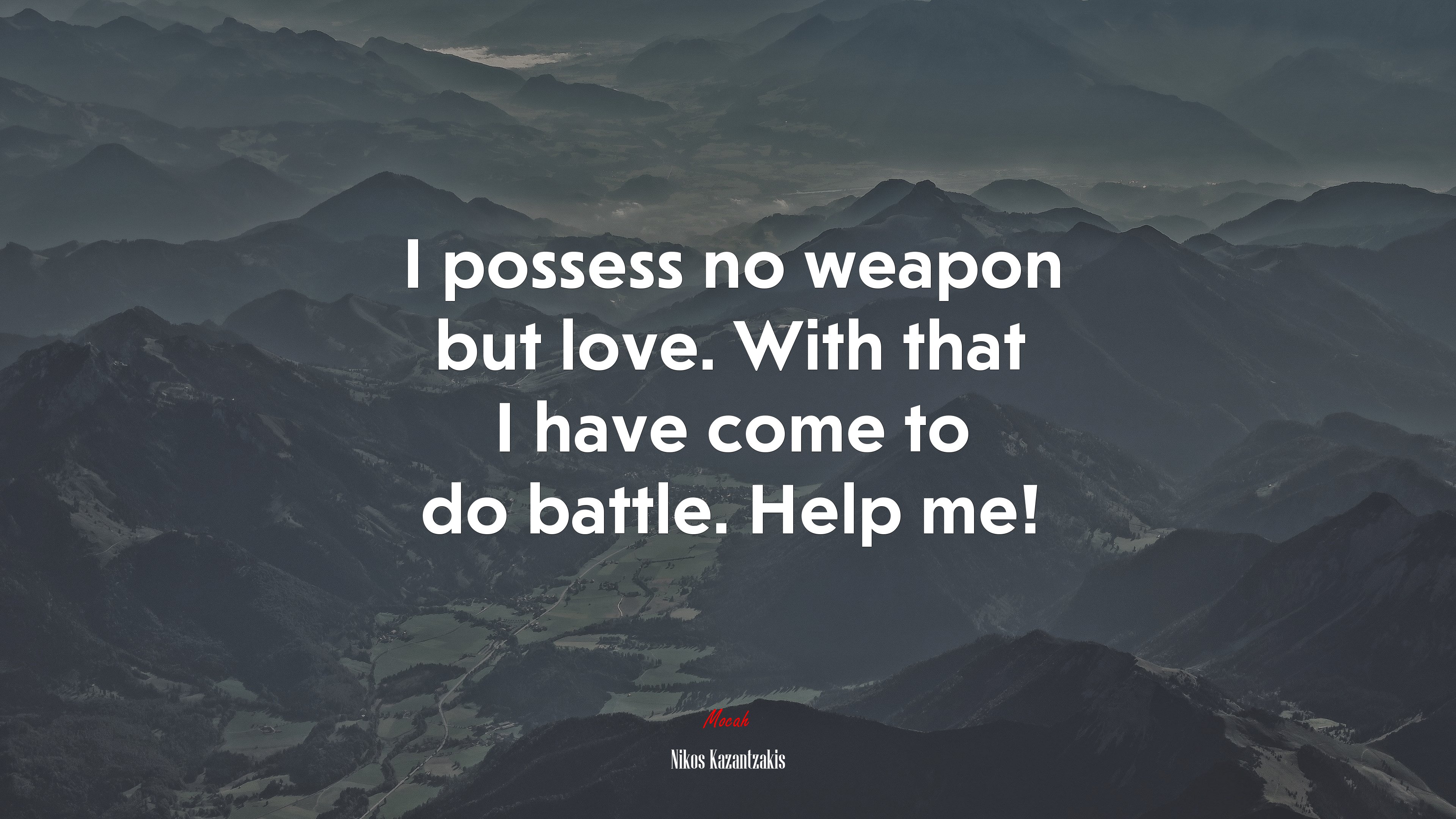 I possess no weapon but love. With that I have come to do battle. Help me! | Nikos Kazantzakis quote HD Wallpaper