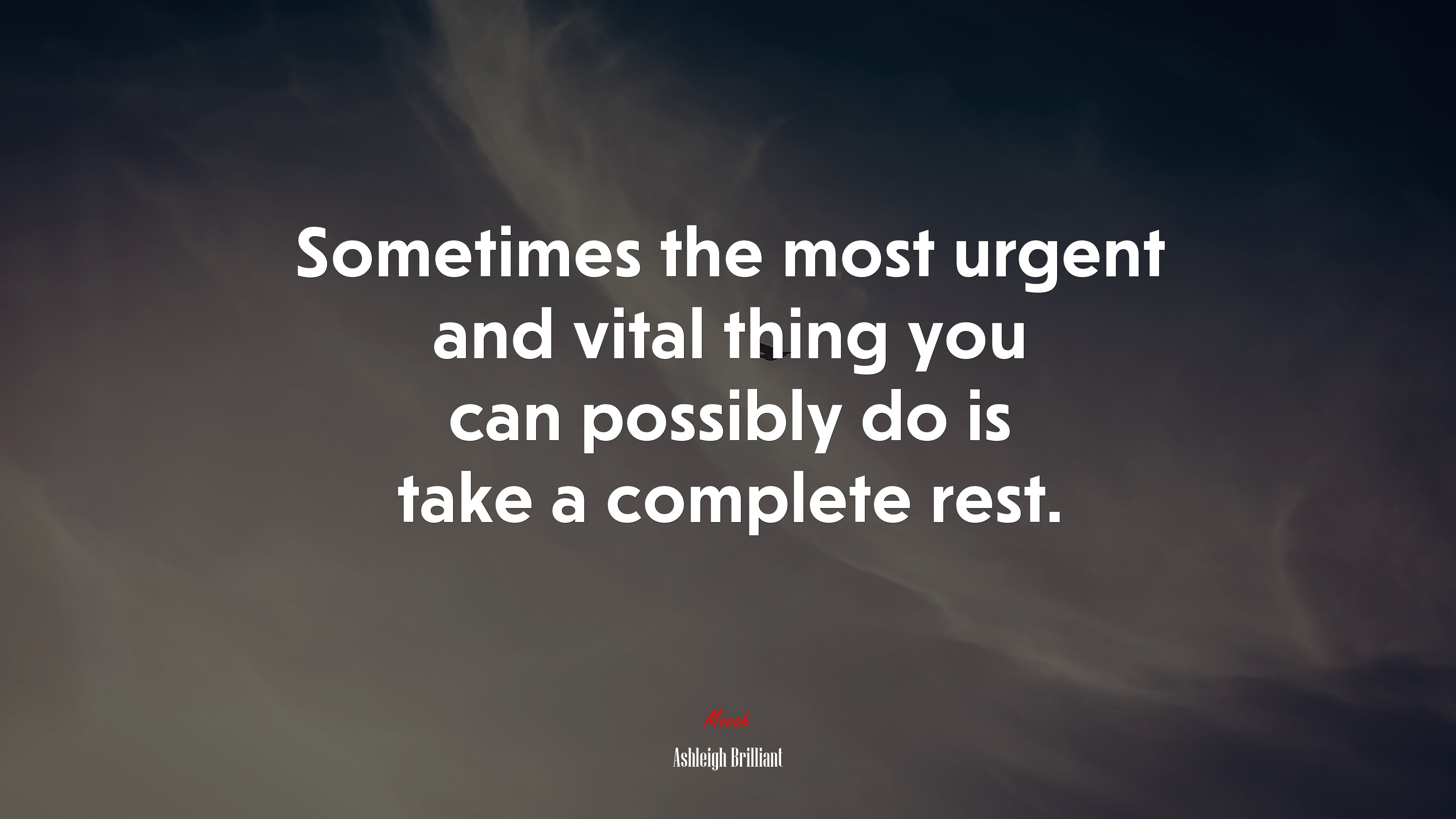 Sometimes the most urgent and vital thing you can possibly do is take a complete rest. | Ashleigh Brilliant quote HD Wallpaper
