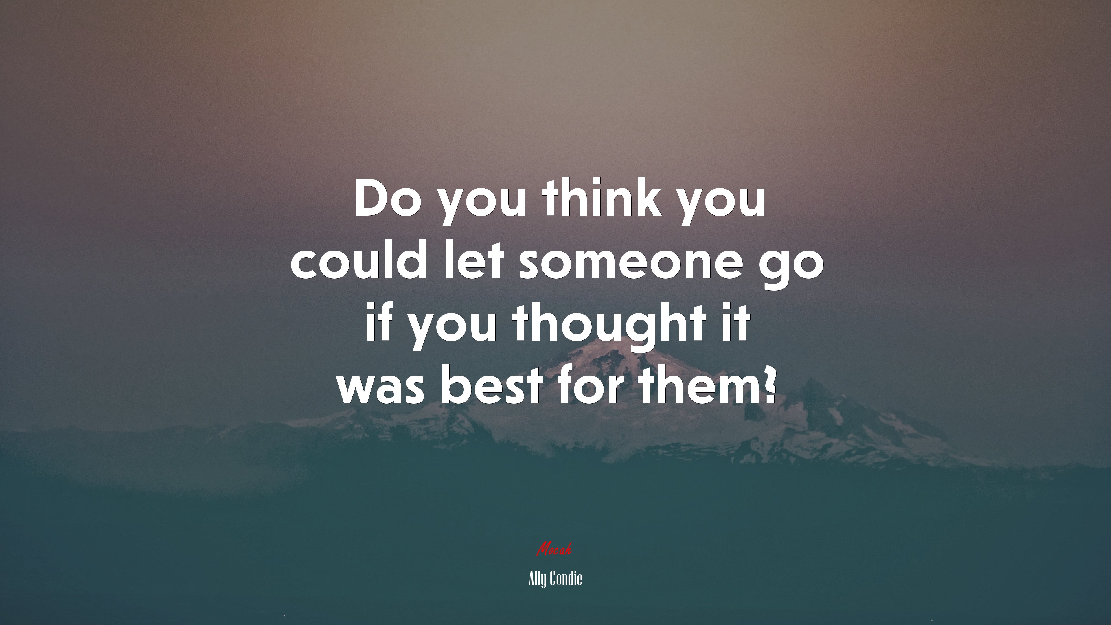 Do you think you could let someone go if you thought it was best for them? | Ally Condie quote HD Wallpaper