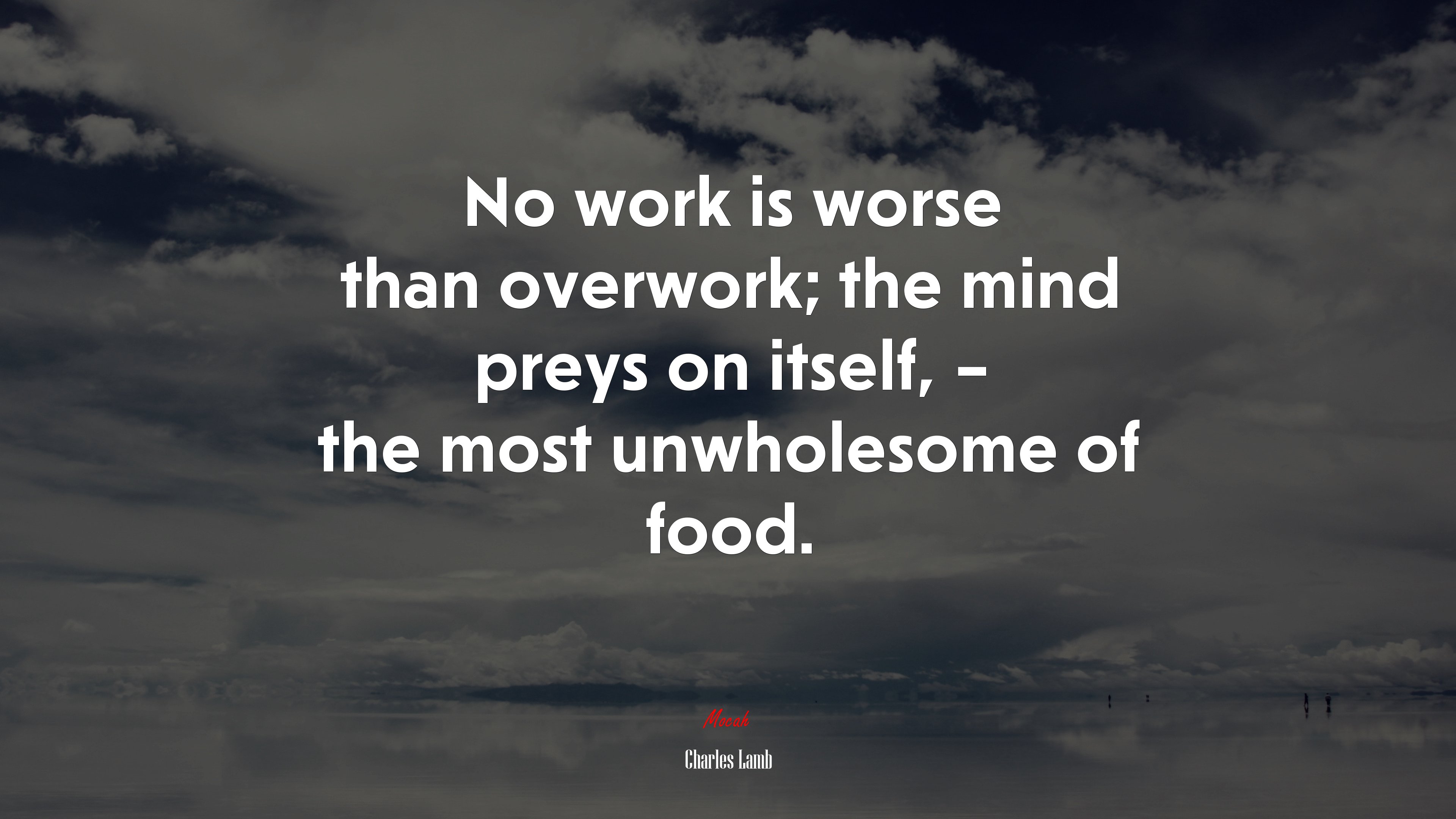 No work is worse than overwork; the mind preys on itself, – the most unwholesome of food. | Charles Lamb quote HD Wallpaper