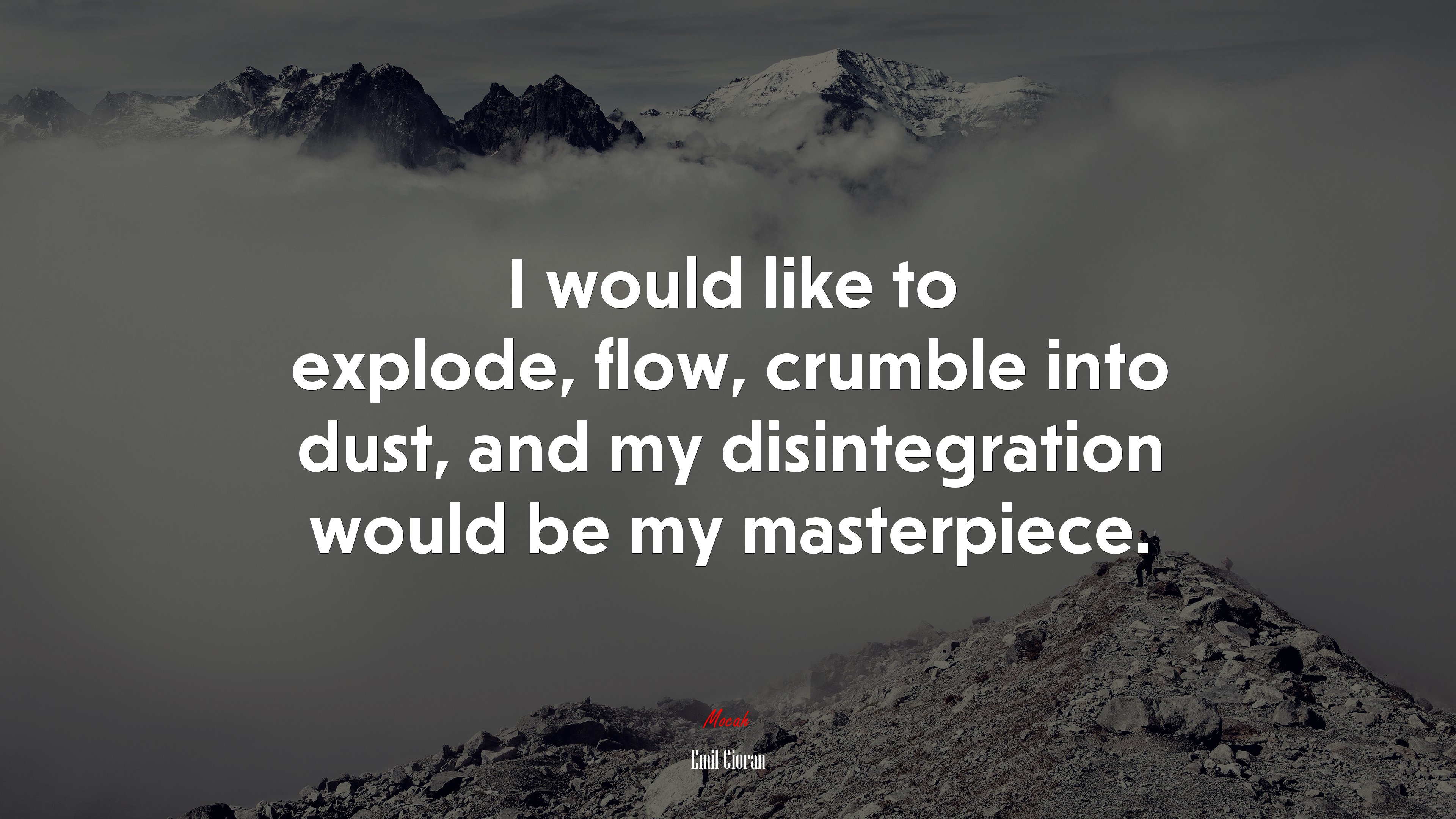 I would like to explode, flow, crumble into dust, and my disintegration would be my masterpiece. | Emil Cioran quote HD Wallpaper