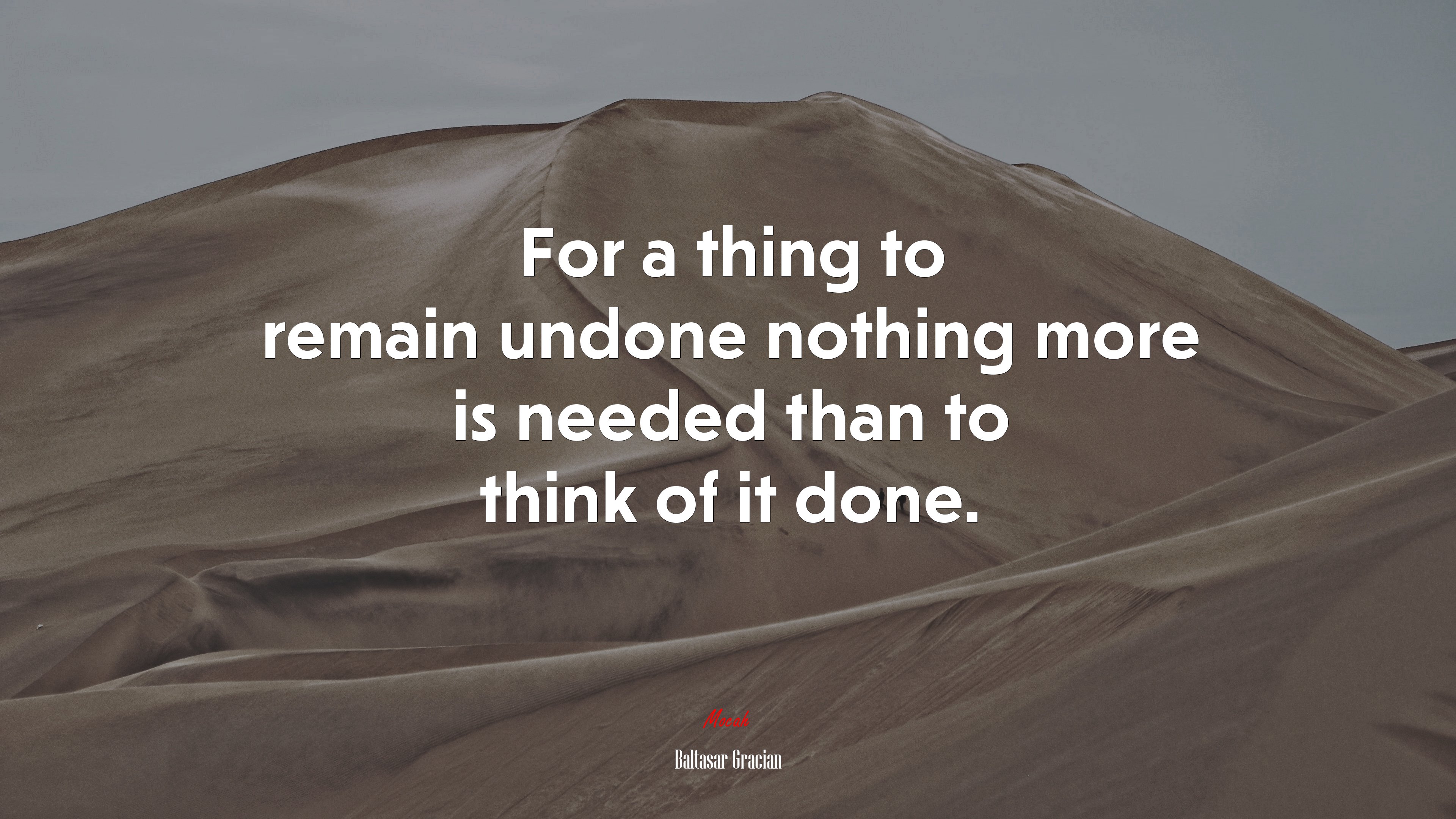 For a thing to remain undone nothing more is needed than to think of it done. | Baltasar Gracián quote HD Wallpaper