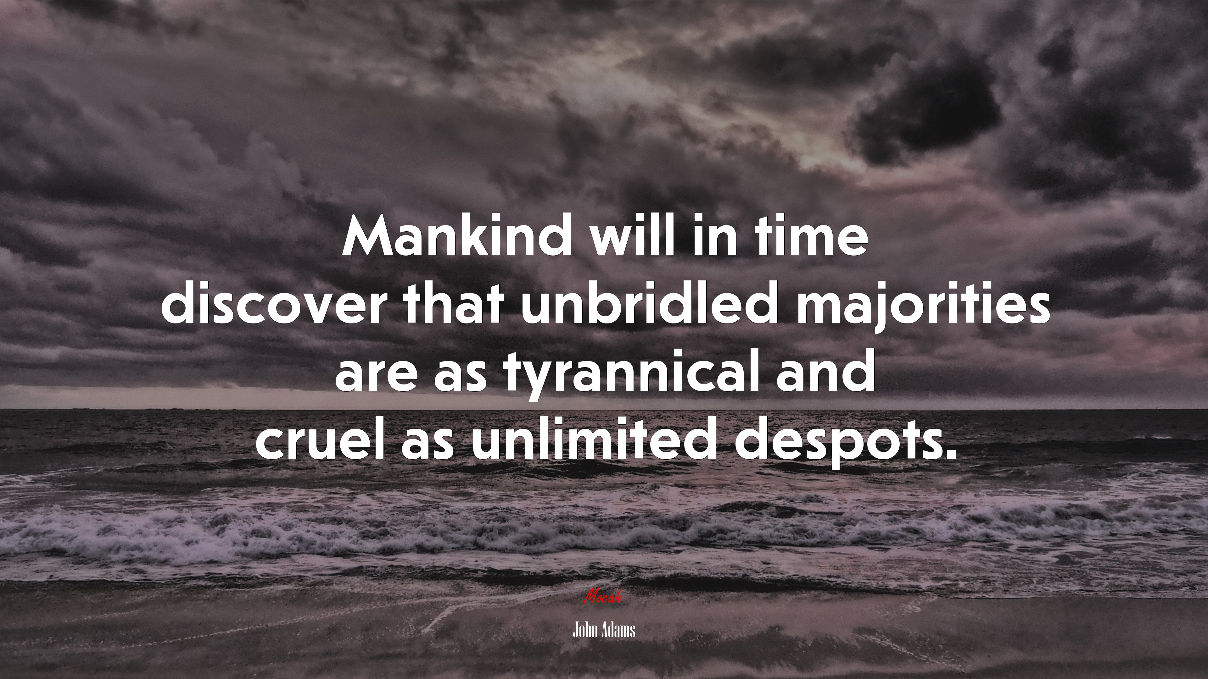 Mankind will in time discover that unbridled majorities are as tyrannical and cruel as unlimited despots. | John Adams quote HD Wallpaper