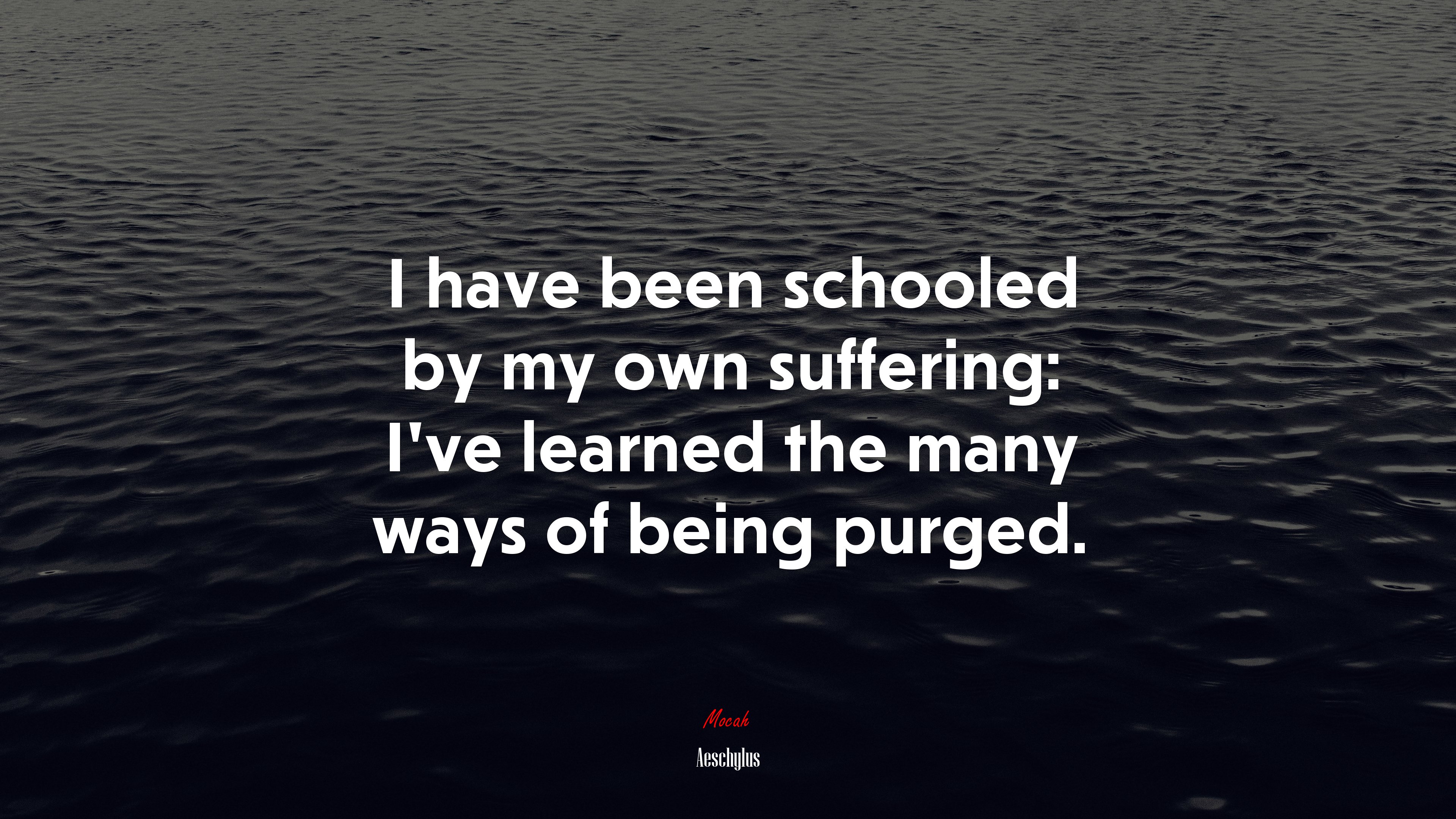 I have been schooled by my own suffering: I’ve learned the many ways of being purged. | Aeschylus quote HD Wallpaper
