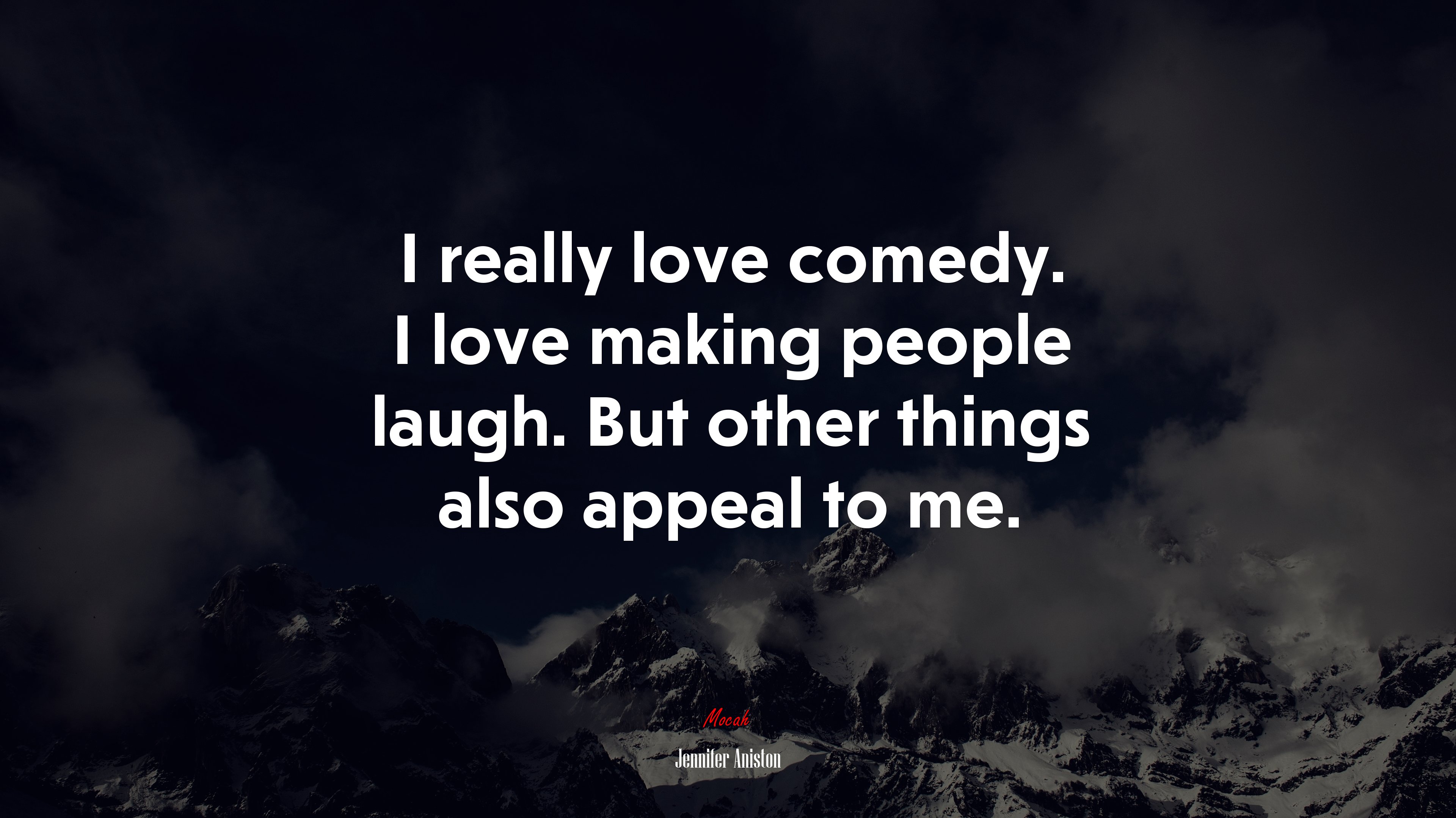 I really love comedy. I love making people laugh. But other things also appeal to me. | Jennifer Aniston quote HD Wallpaper
