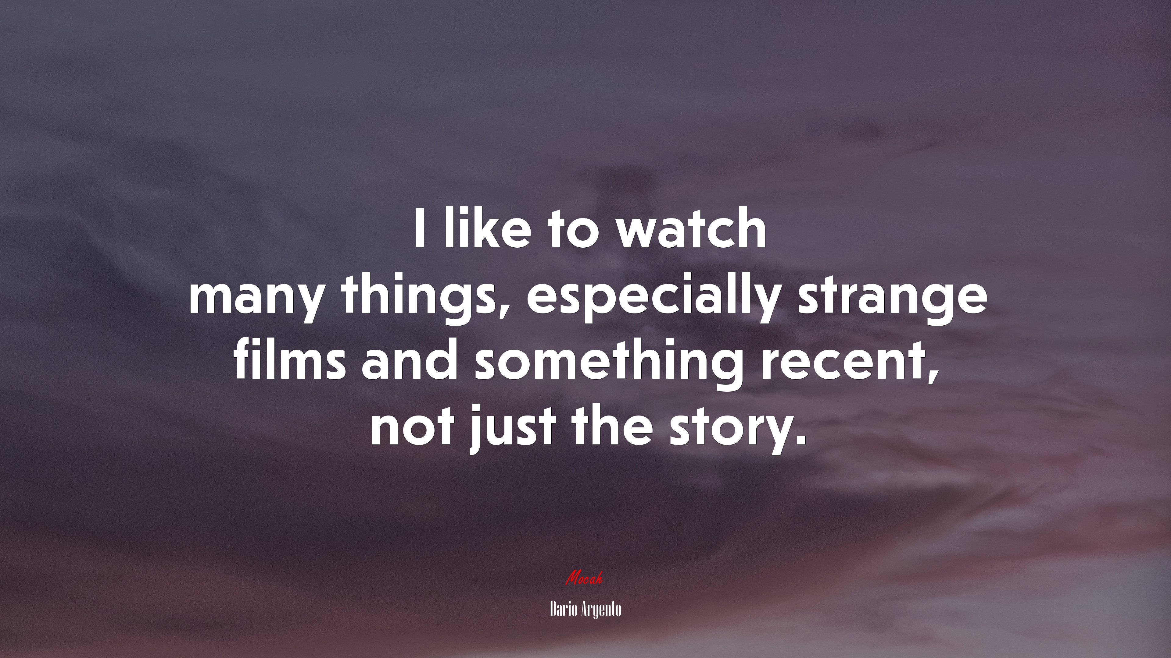 I like to watch many things, especially strange films and something recent, not just the story. | Dario Argento quote HD Wallpaper