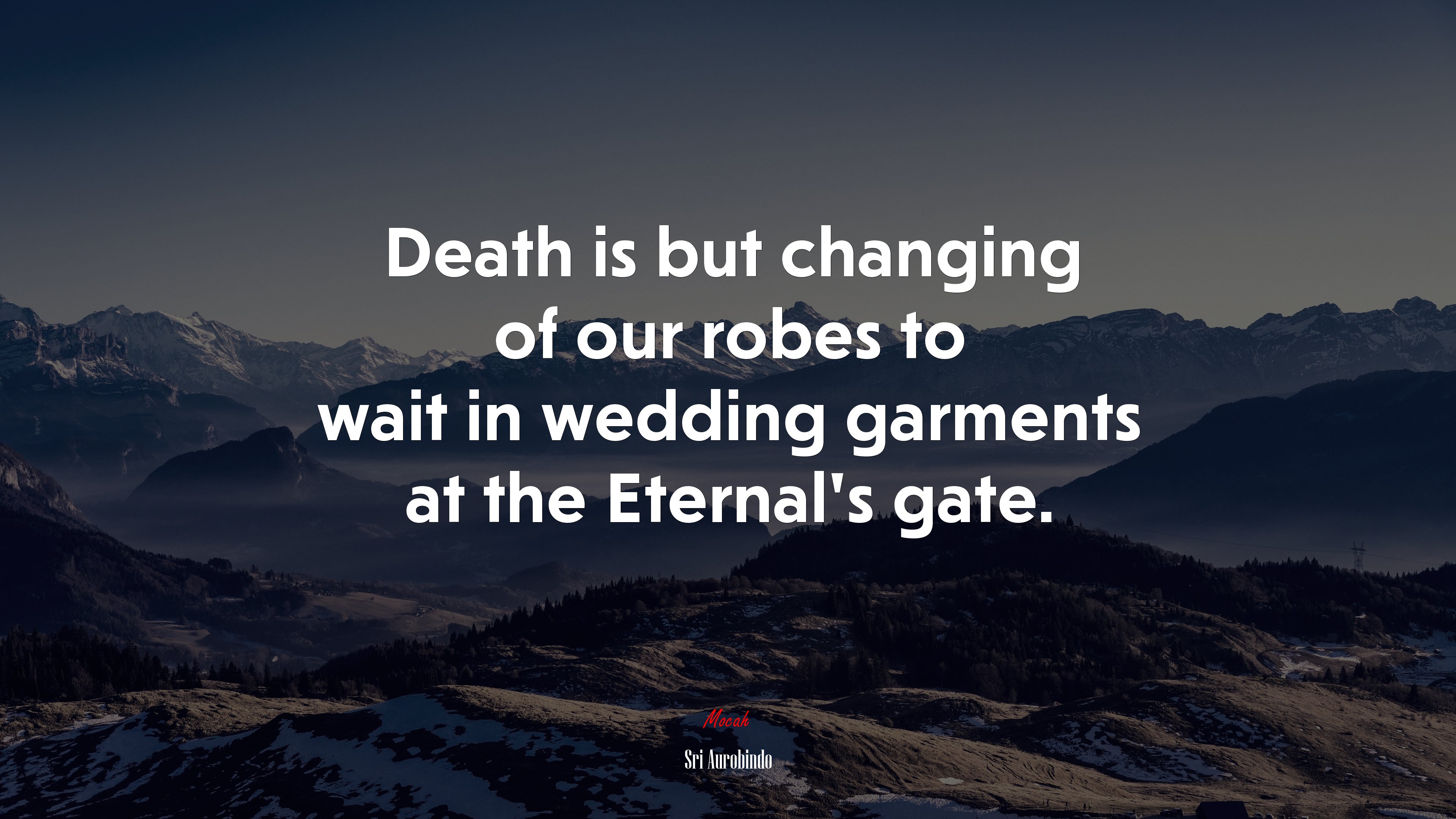 Death is but changing of our robes to wait in wedding garments at the Eternal’s gate. | Sri Aurobindo quote HD Wallpaper