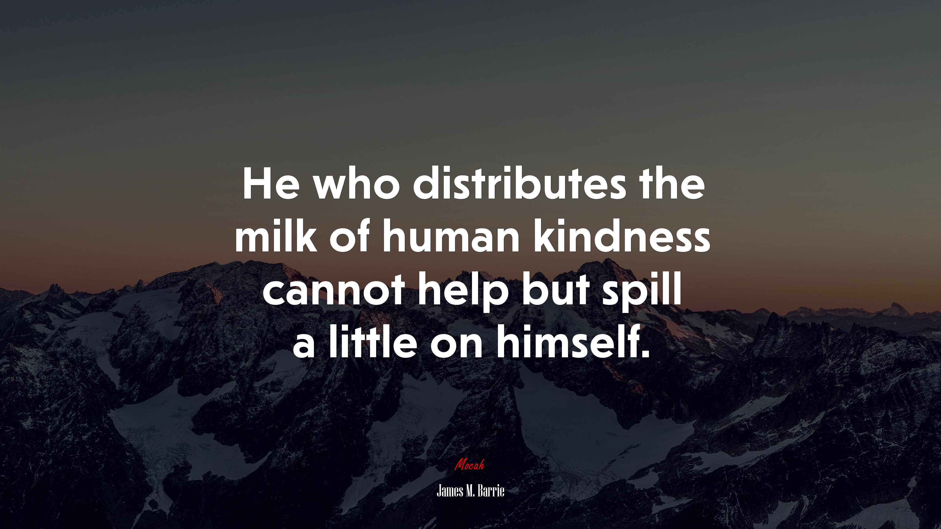 He who distributes the milk of human kindness cannot help but spill a little on himself. | James M. Barrie quote HD Wallpaper