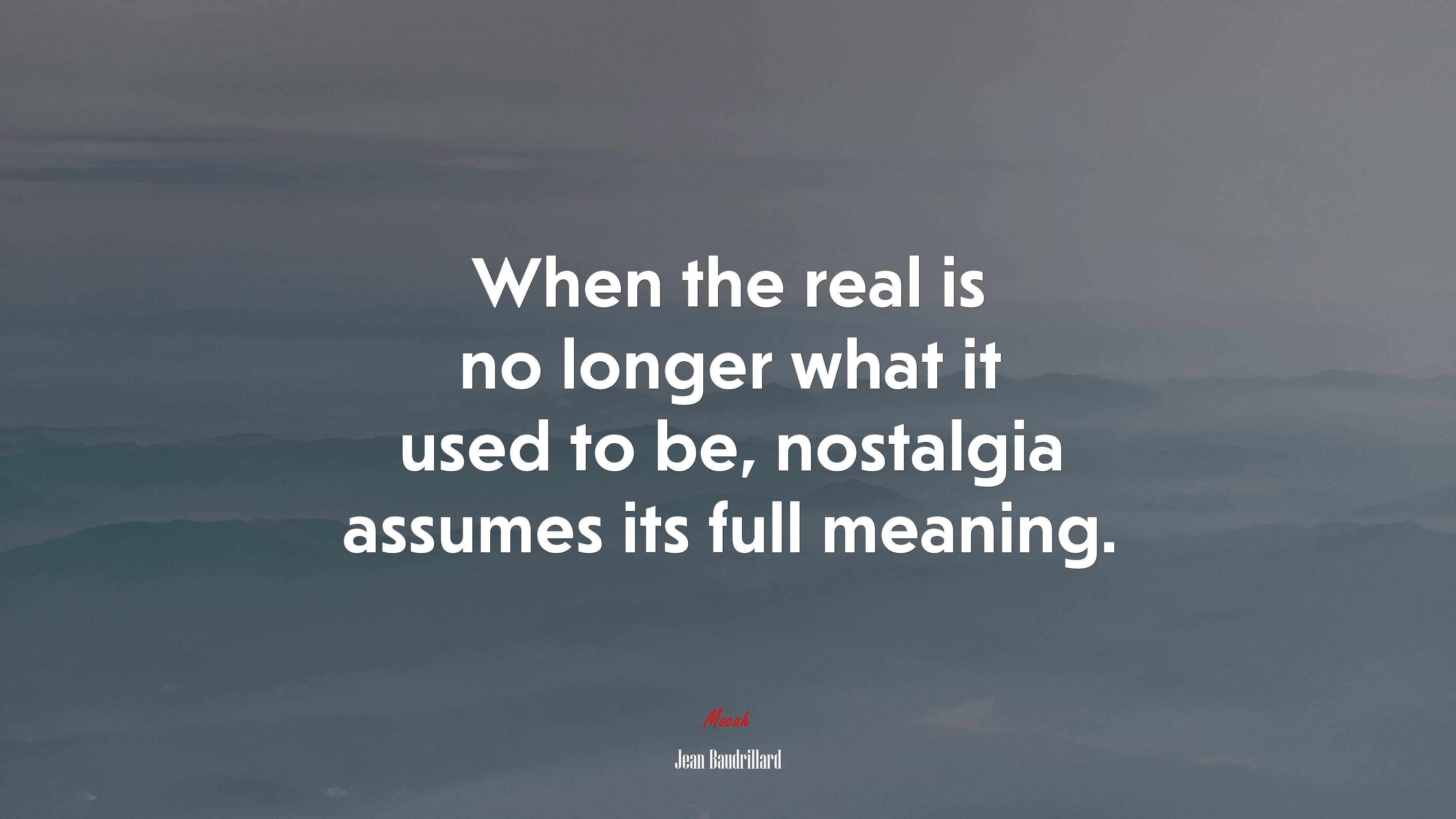 When the real is no longer what it used to be, nostalgia assumes its full meaning. | Jean Baudrillard quote HD Wallpaper