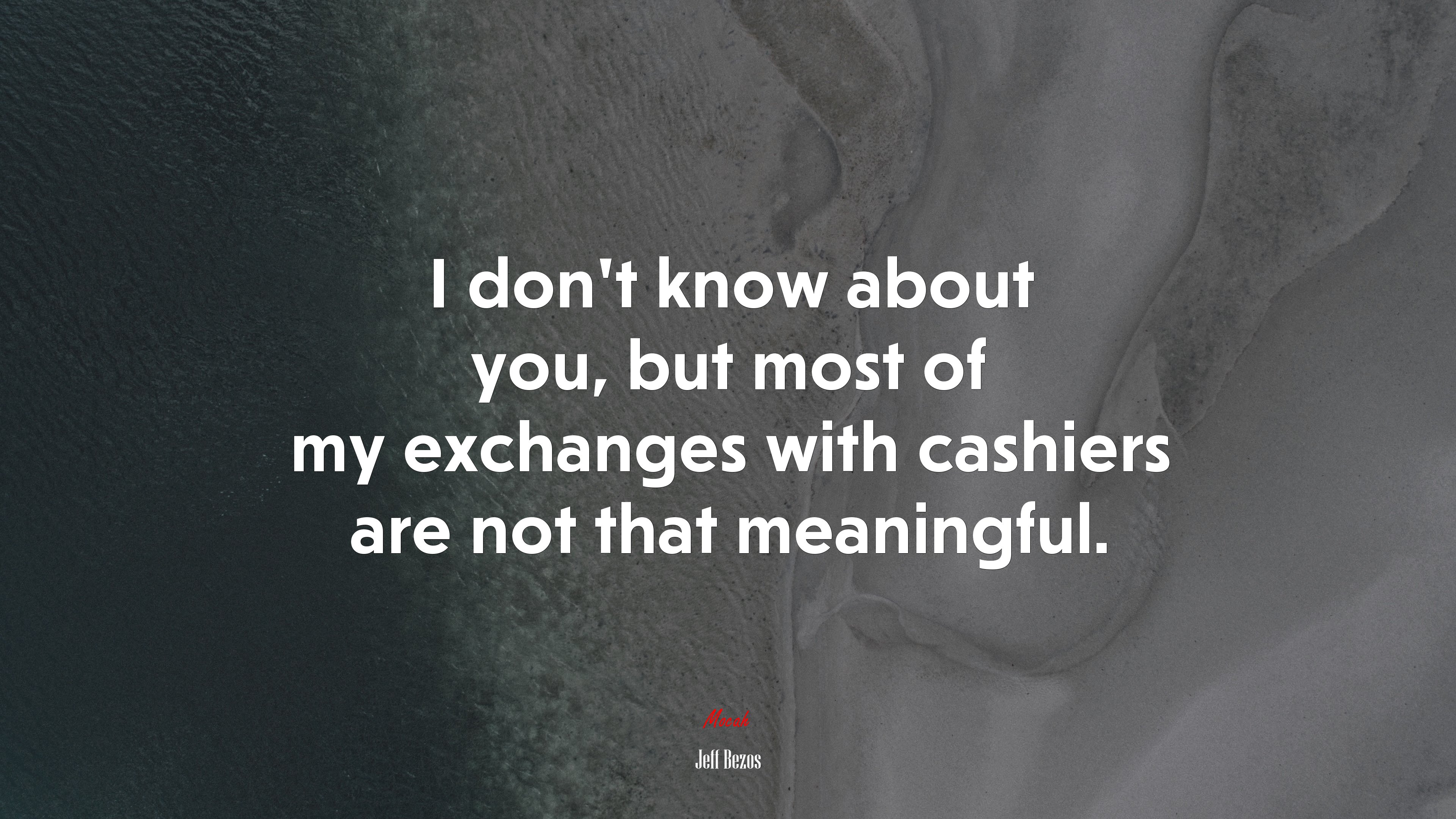I don’t know about you, but most of my exchanges with cashiers are not that meaningful. | Jeff Bezos quote HD Wallpaper