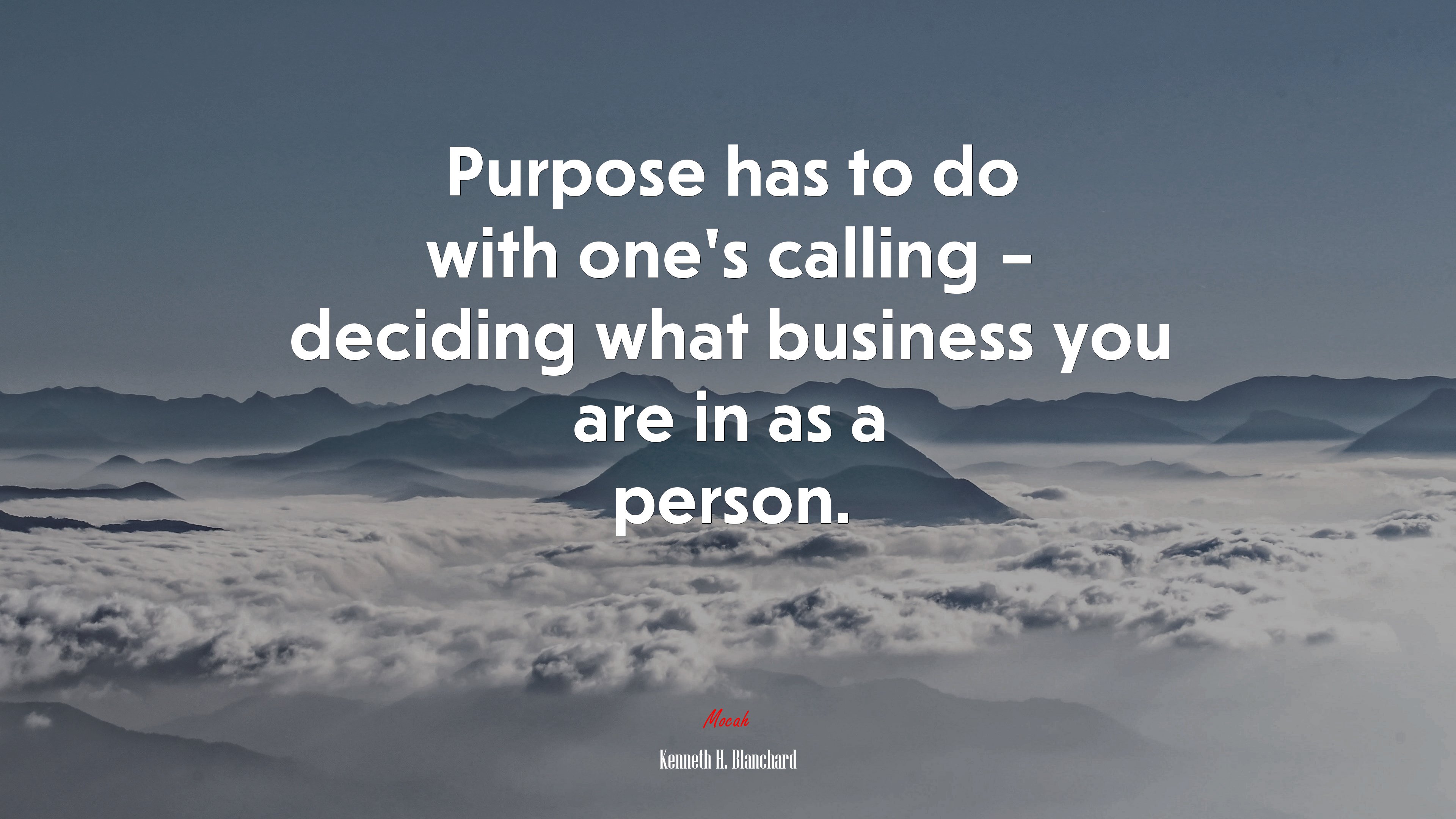 Purpose has to do with one’s calling – deciding what business you are in as a person. | Kenneth H. Blanchard quote HD Wallpaper