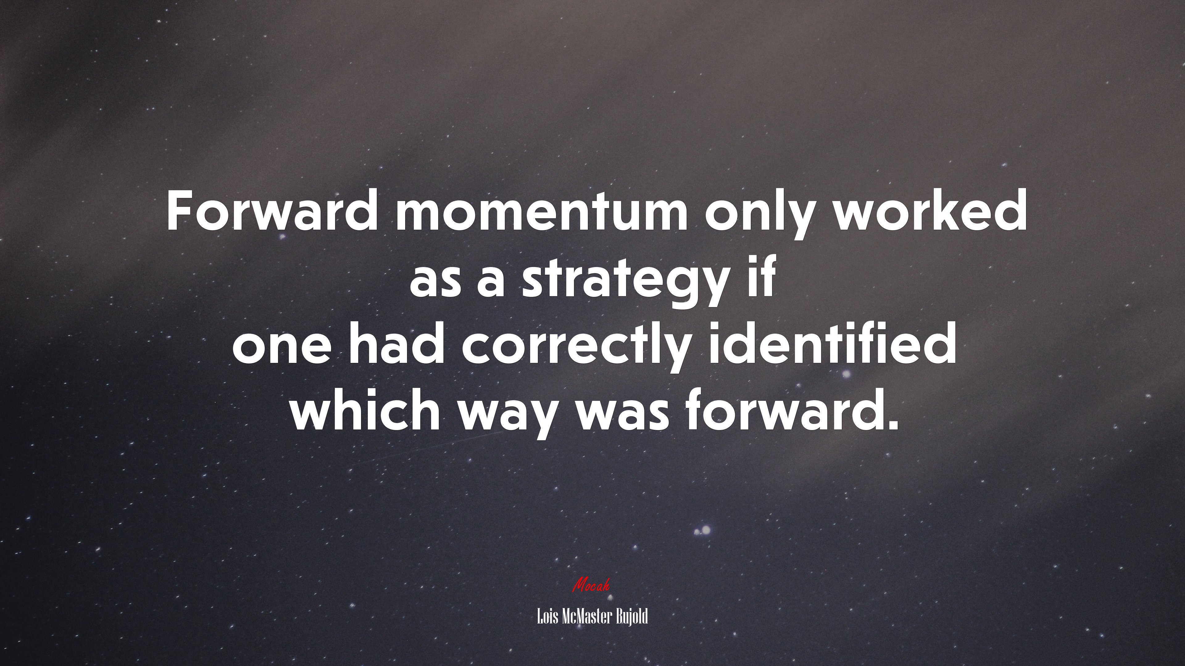 Forward momentum only worked as a strategy if one had correctly identified which way was forward. | Lois McMaster Bujold quote HD Wallpaper