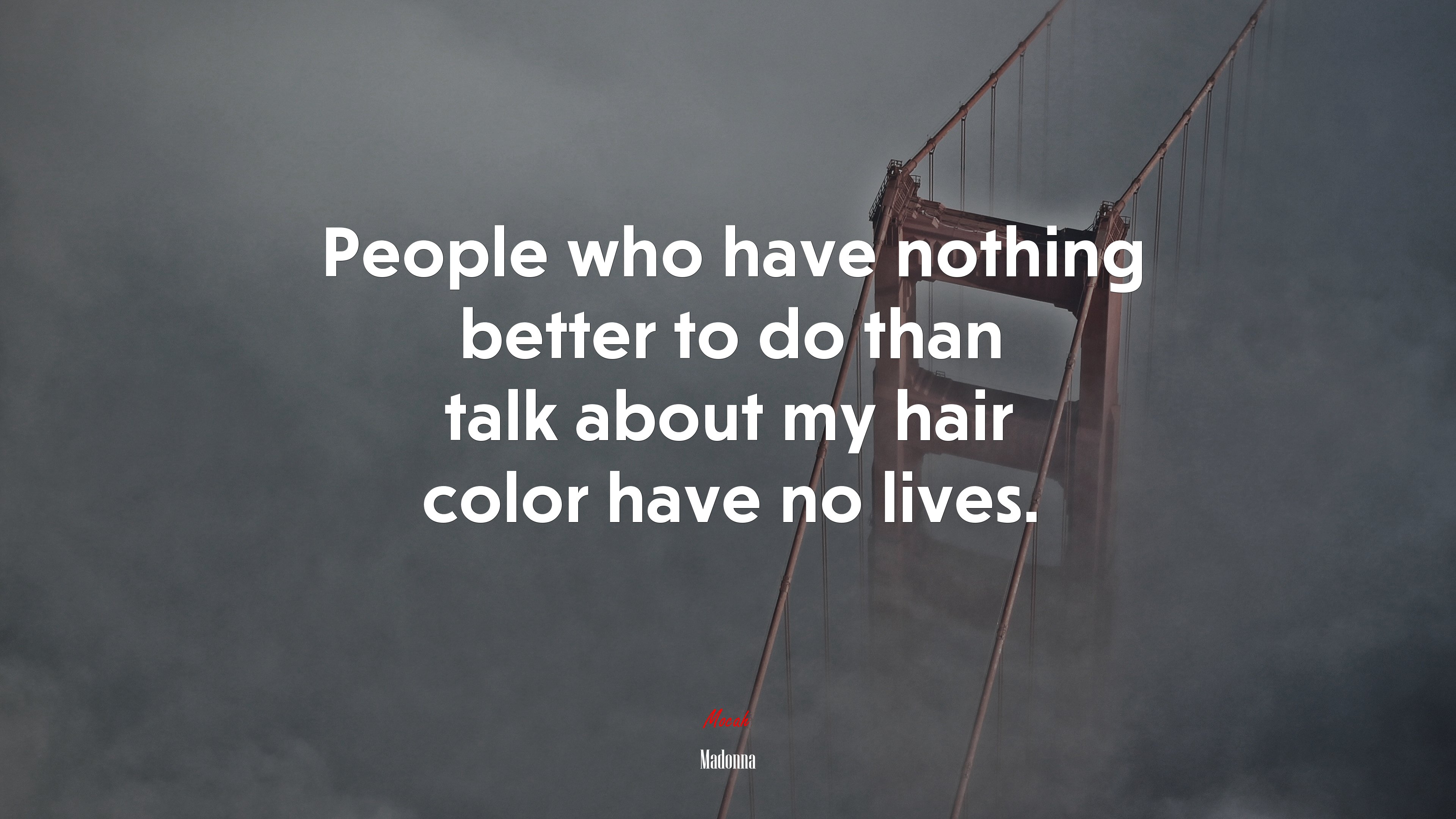 People who have nothing better to do than talk about my hair color have no lives. | Madonna quote HD Wallpaper