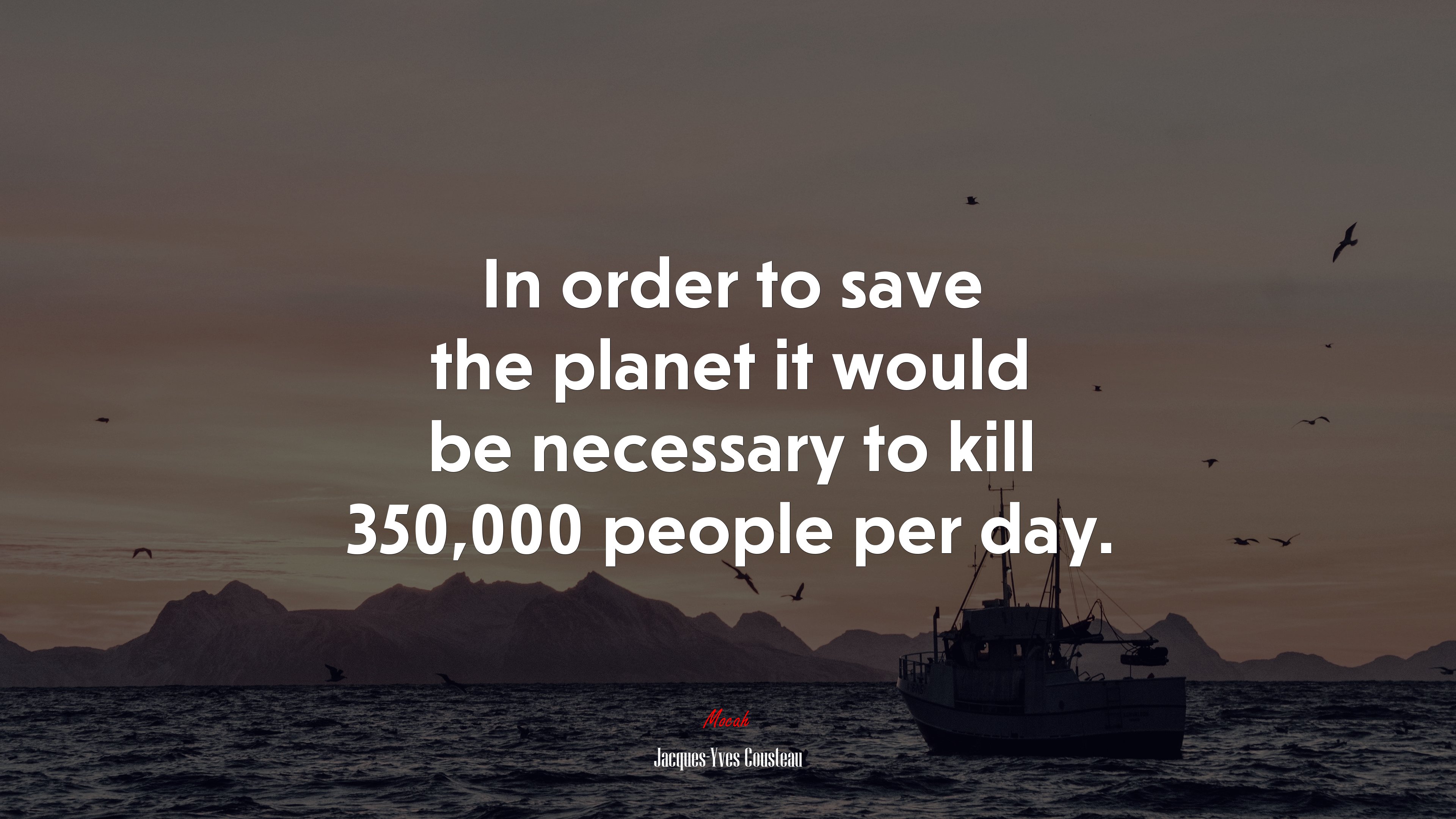 In order to save the planet it would be necessary to kill 350,000 people per day. | Jacques-Yves Cousteau quote HD Wallpaper