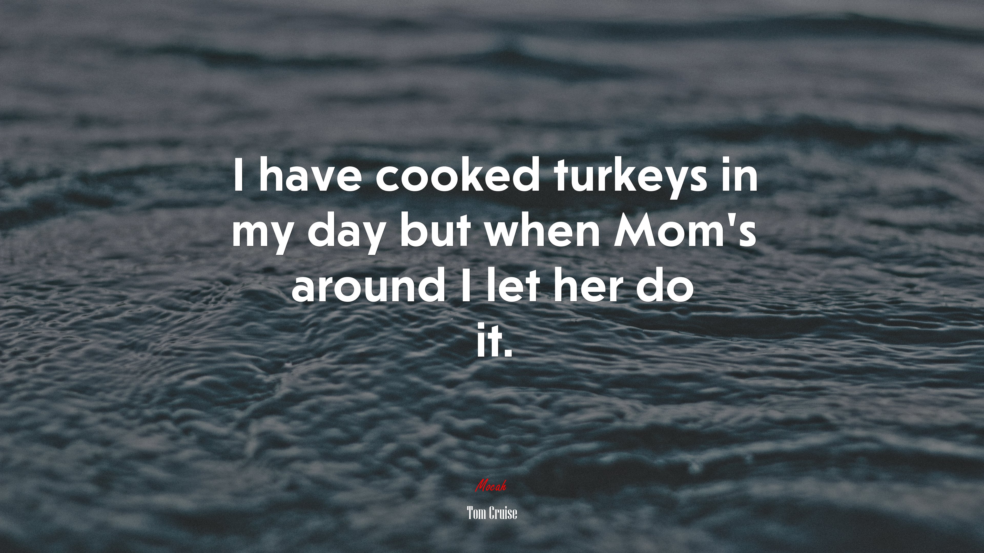 I have cooked turkeys in my day but when Mom’s around I let her do it. | Tom Cruise quote HD Wallpaper
