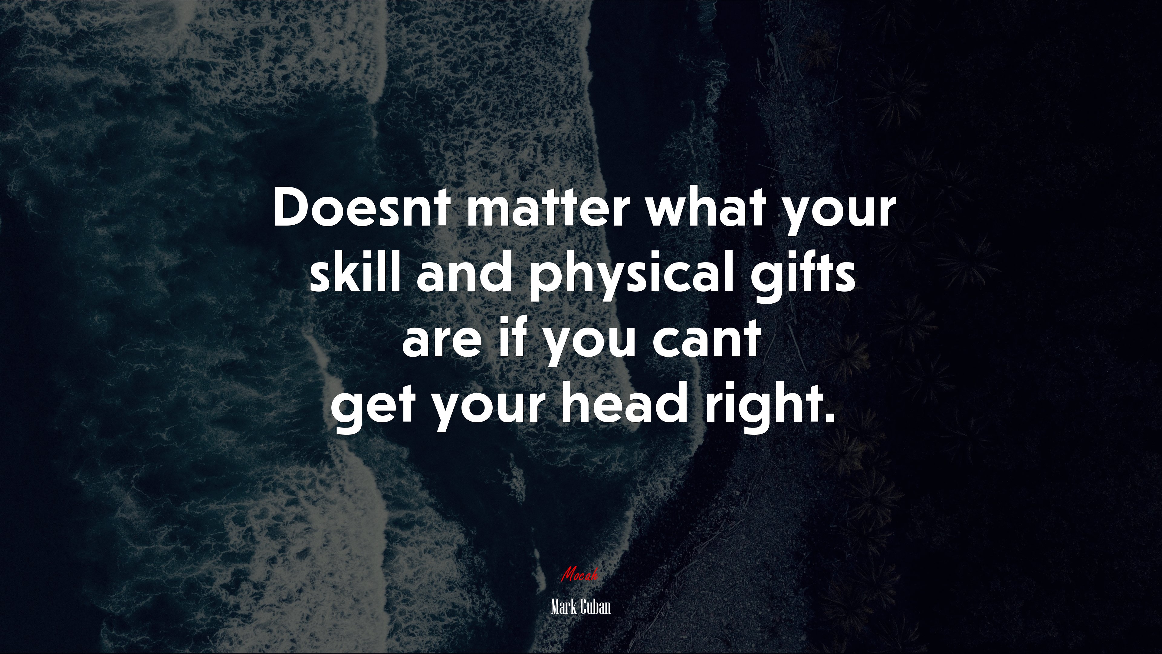Doesnt matter what your skill and physical gifts are if you cant get your head right. | Mark Cuban quote HD Wallpaper