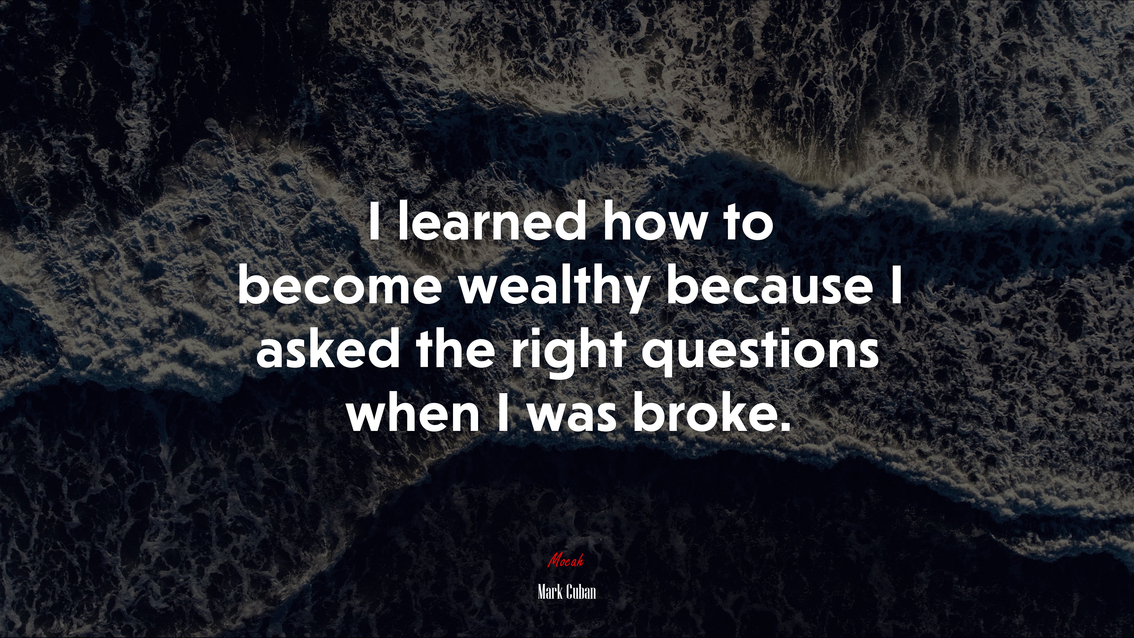 I learned how to become wealthy because I asked the right questions when I was broke. | Mark Cuban quote HD Wallpaper