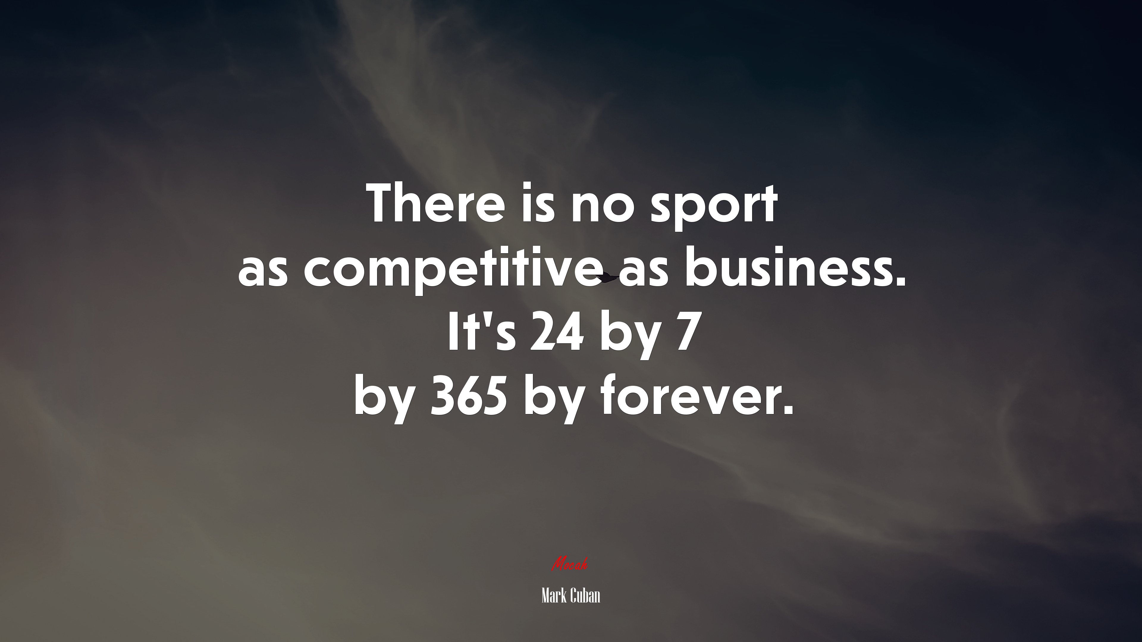 There is no sport as competitive as business. It’s 24 by 7 by 365 by forever. | Mark Cuban quote HD Wallpaper