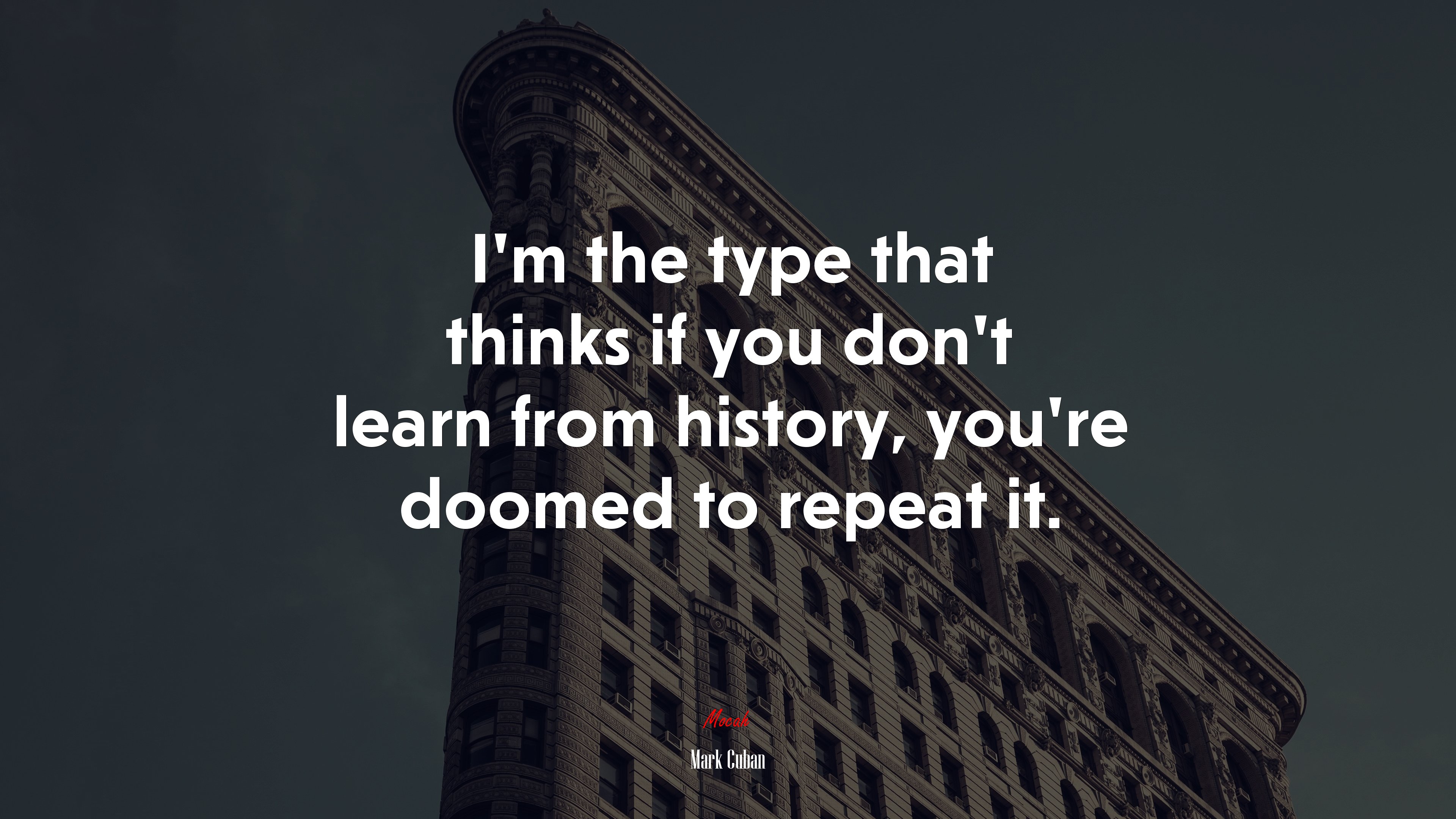I’m the type that thinks if you don’t learn from history, you’re doomed to repeat it. | Mark Cuban quote HD Wallpaper
