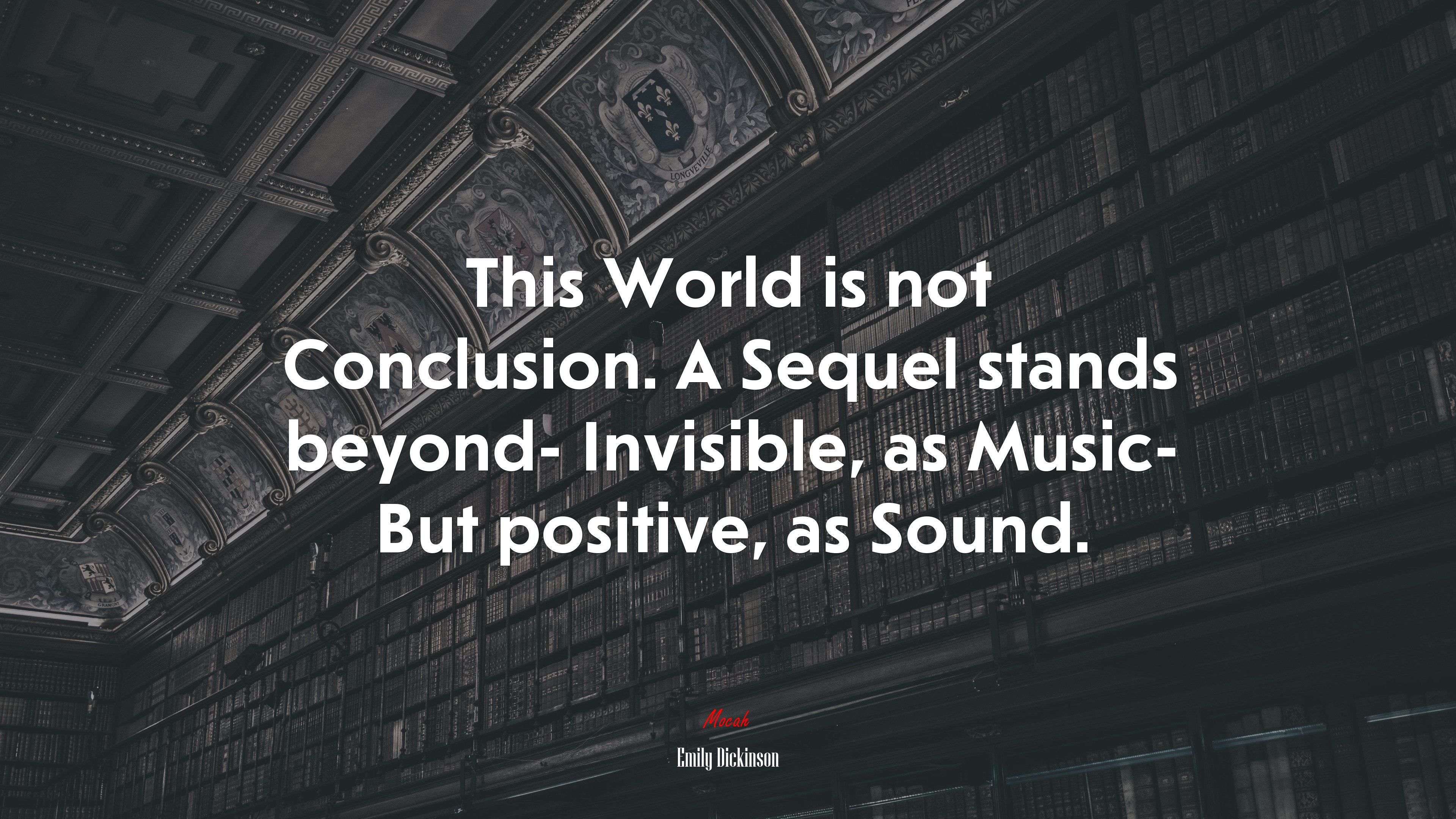 This World is not Conclusion. A Sequel stands beyond- Invisible, as Music- But positive, as Sound. | Emily Dickinson quote HD Wallpaper