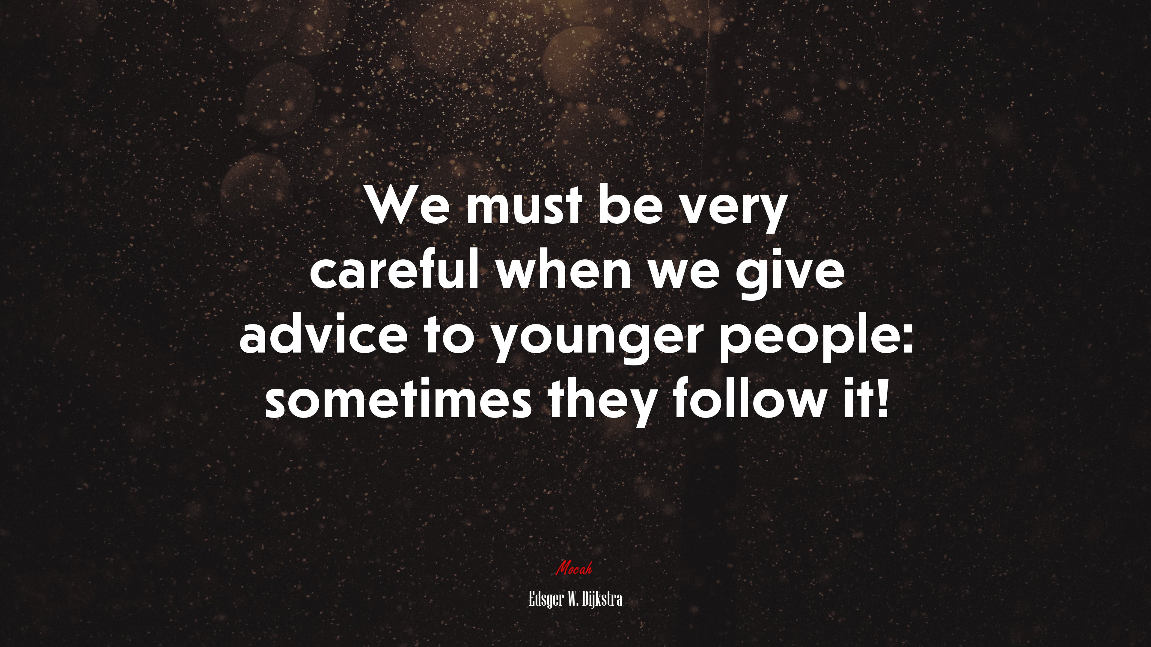 We must be very careful when we give advice to younger people: sometimes they follow it! | Edsger W. Dijkstra quote HD Wallpaper
