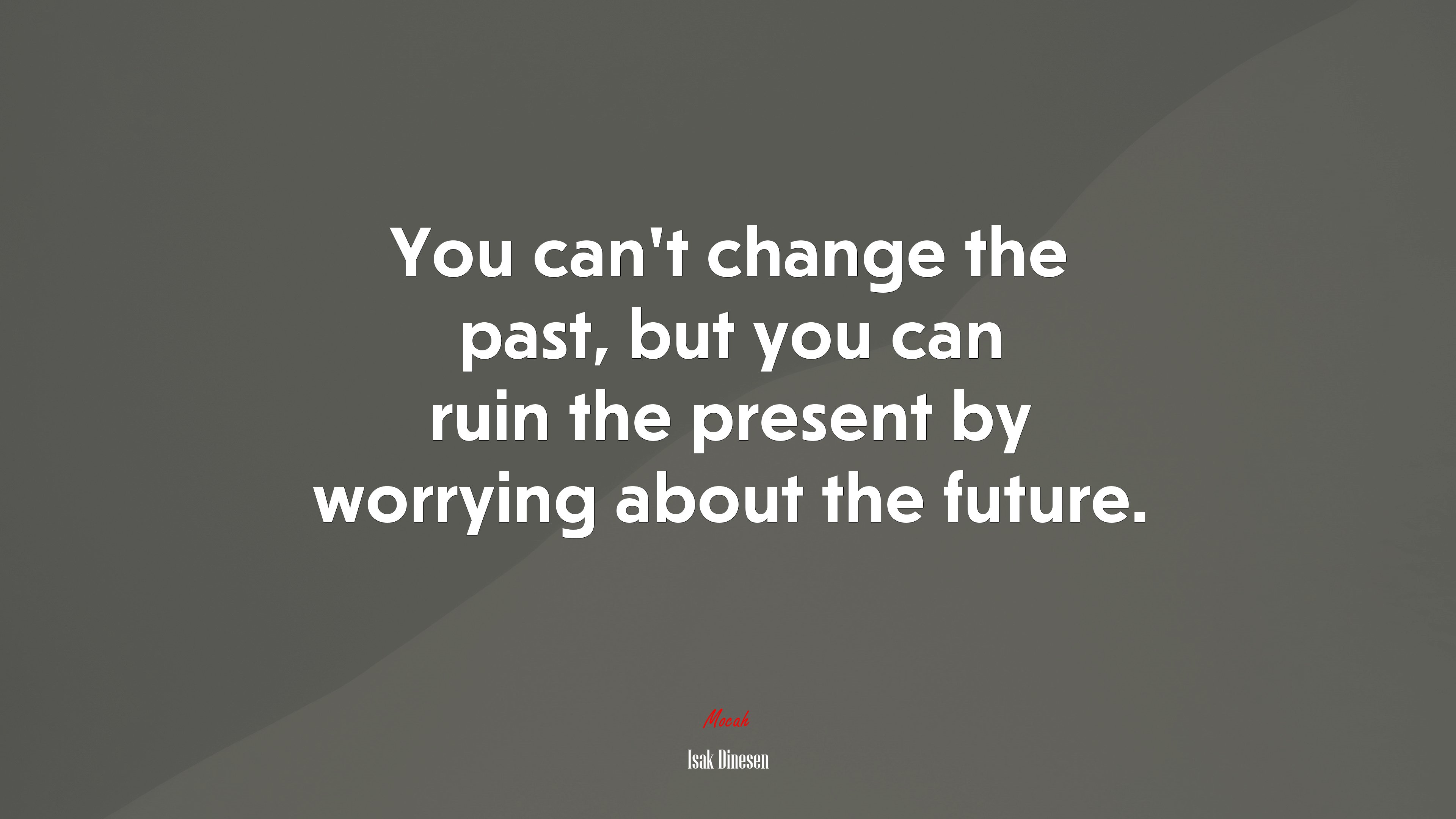 You can’t change the past, but you can ruin the present by worrying about the future. | Isak Dinesen quote HD Wallpaper