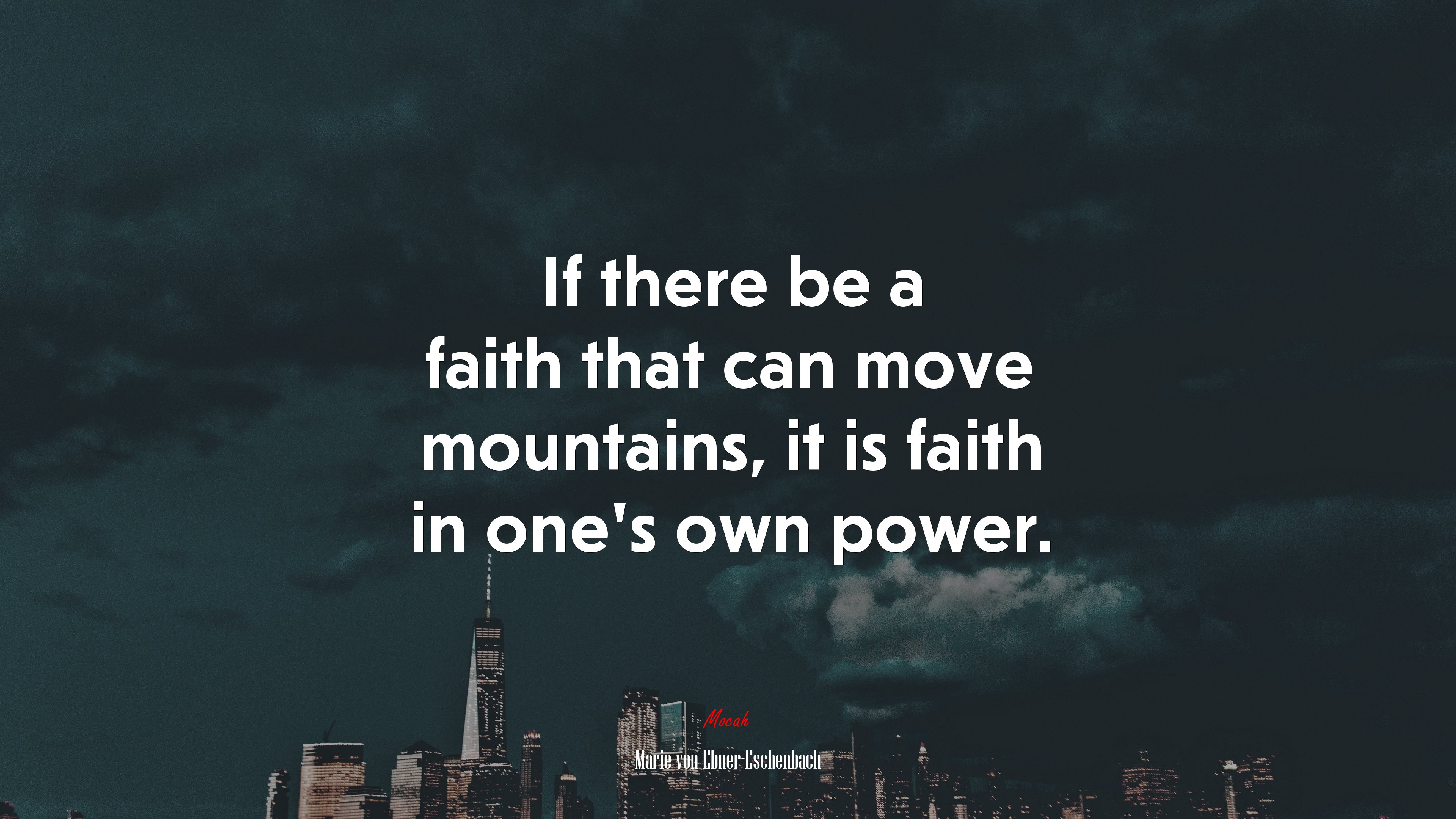 If there be a faith that can move mountains, it is faith in one’s own power. | Marie von Ebner-Eschenbach quote HD Wallpaper