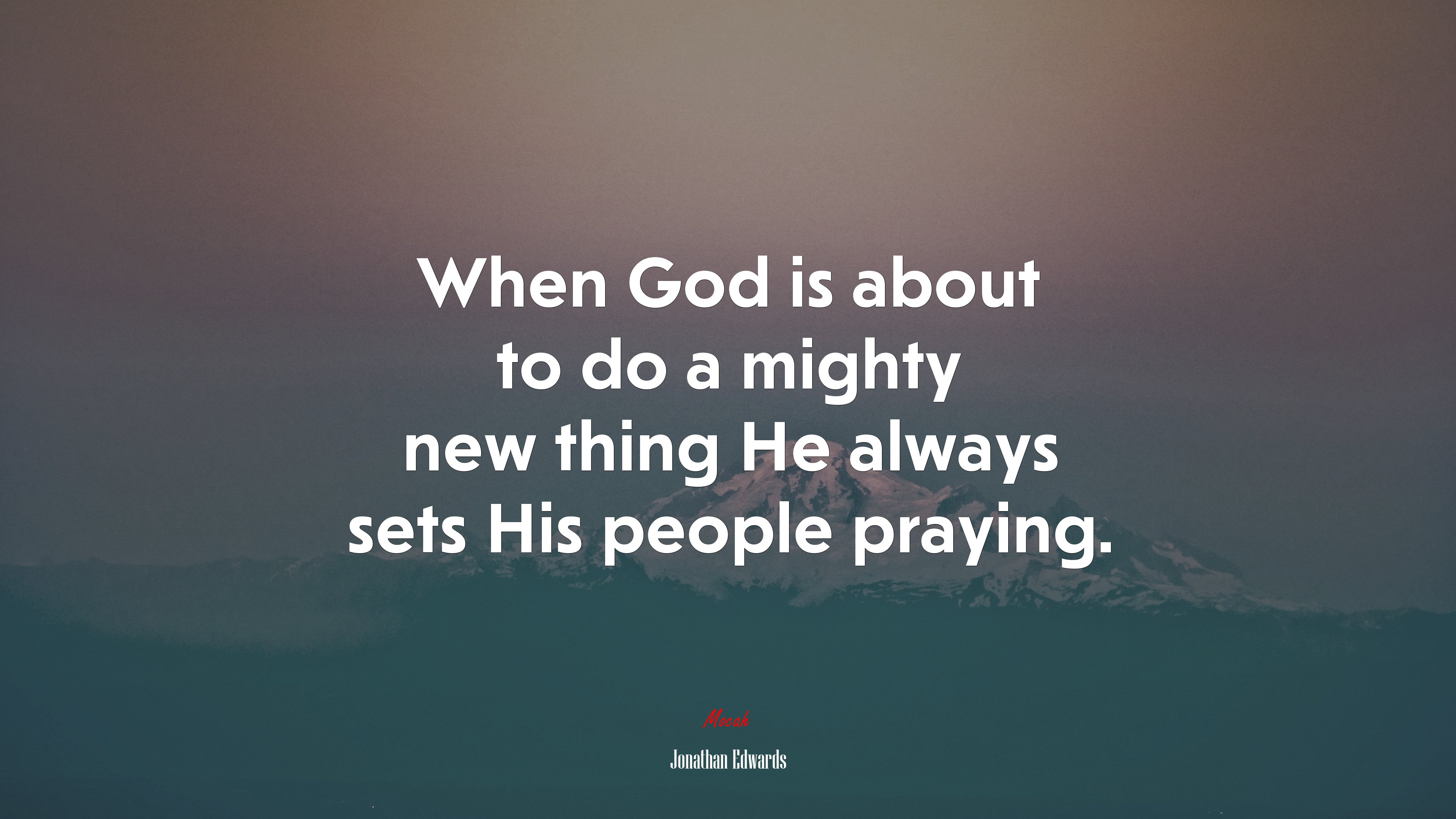 When God is about to do a mighty new thing He always sets His people praying. | Jonathan Edwards quote HD Wallpaper