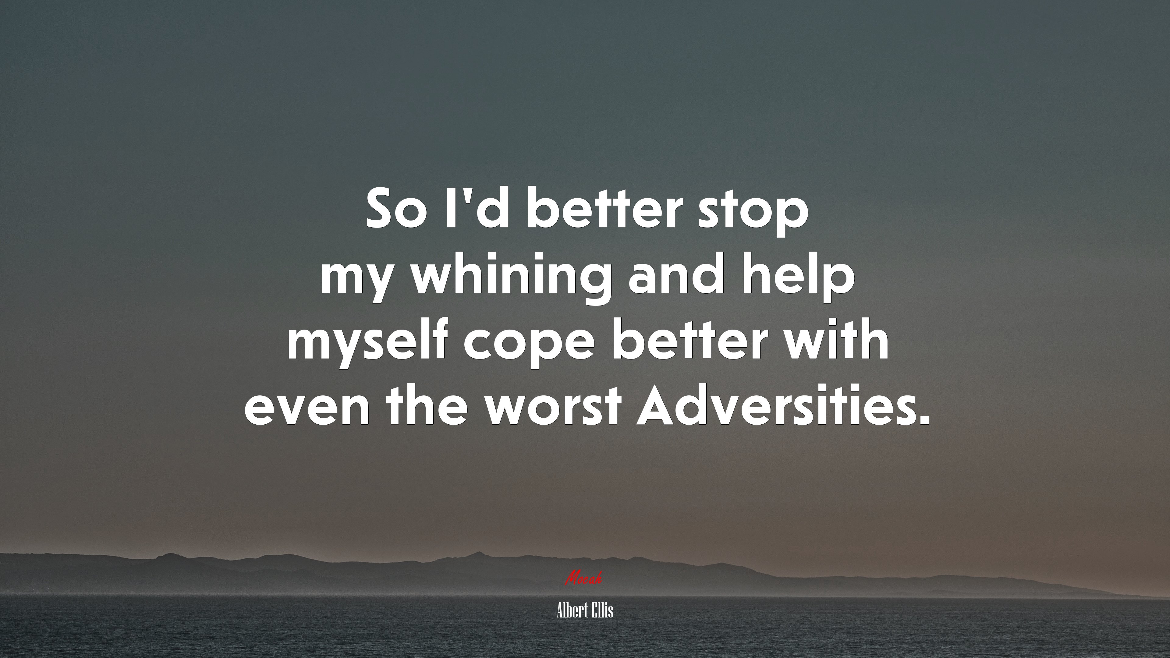 So I’d better stop my whining and help myself cope better with even the worst Adversities. | Albert Ellis quote HD Wallpaper