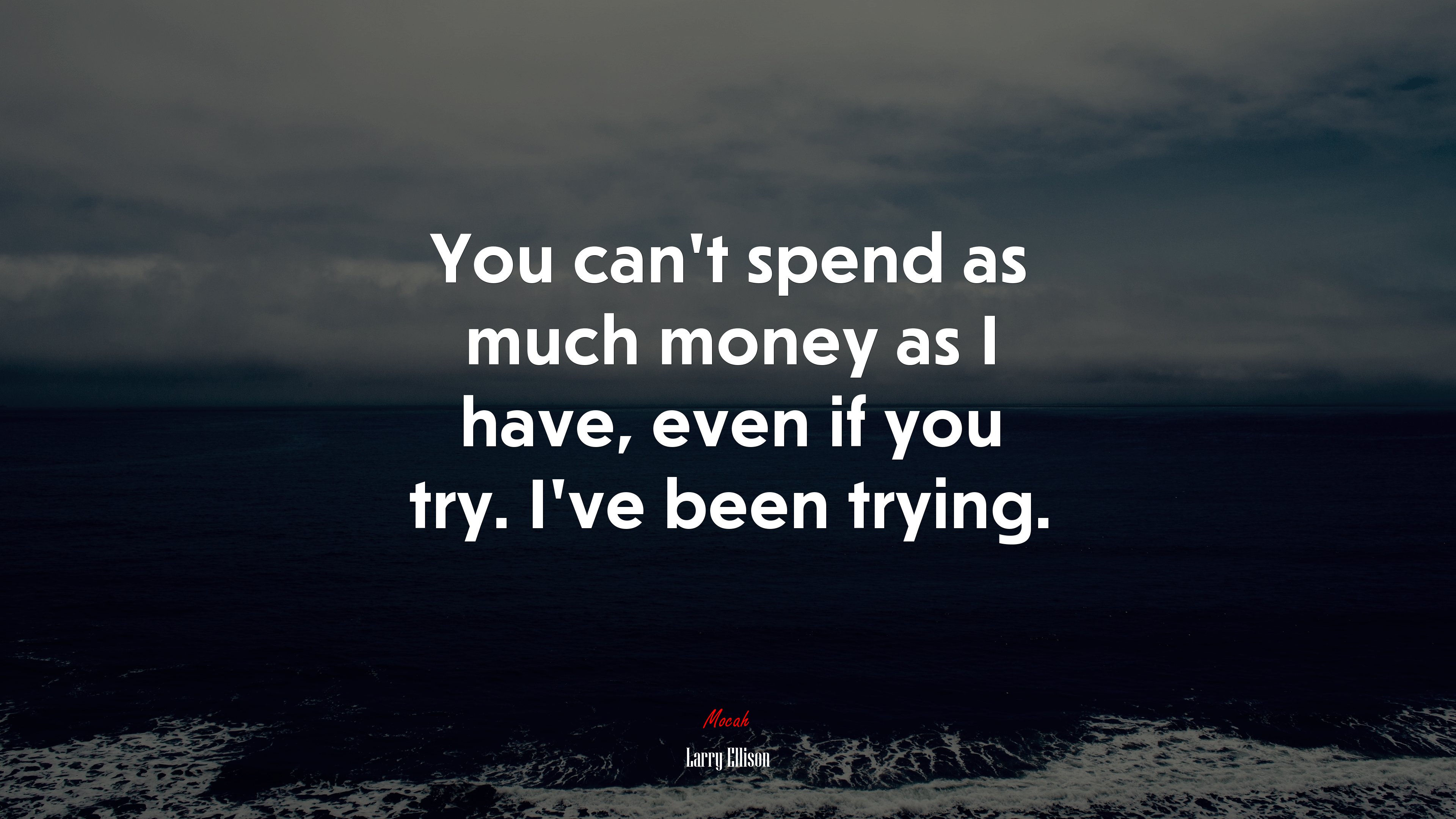 You can’t spend as much money as I have, even if you try. I’ve been trying. | Larry Ellison quote HD Wallpaper