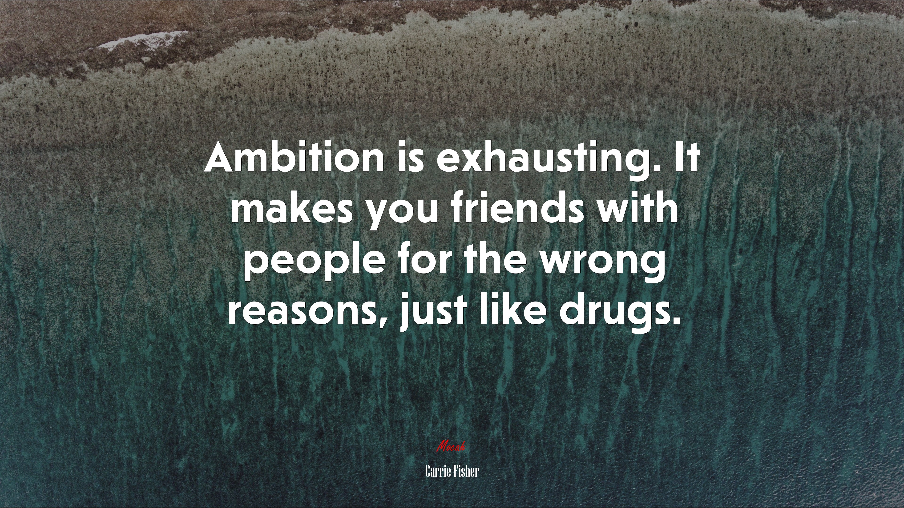 Ambition is exhausting. It makes you friends with people for the wrong reasons, just like drugs. | Carrie Fisher quote HD Wallpaper